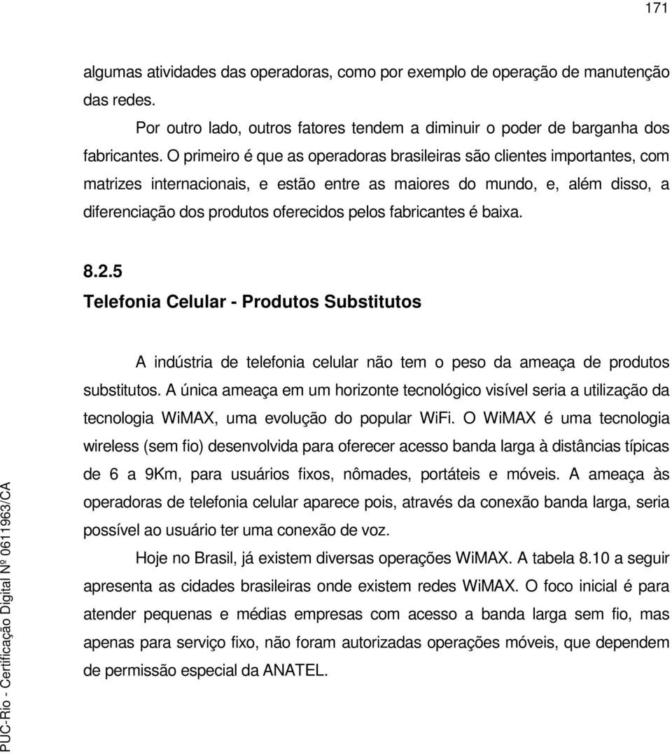 fabricantes é baixa. 8.2.5 Telefonia Celular - Produtos Substitutos A indústria de telefonia celular não tem o peso da ameaça de produtos substitutos.