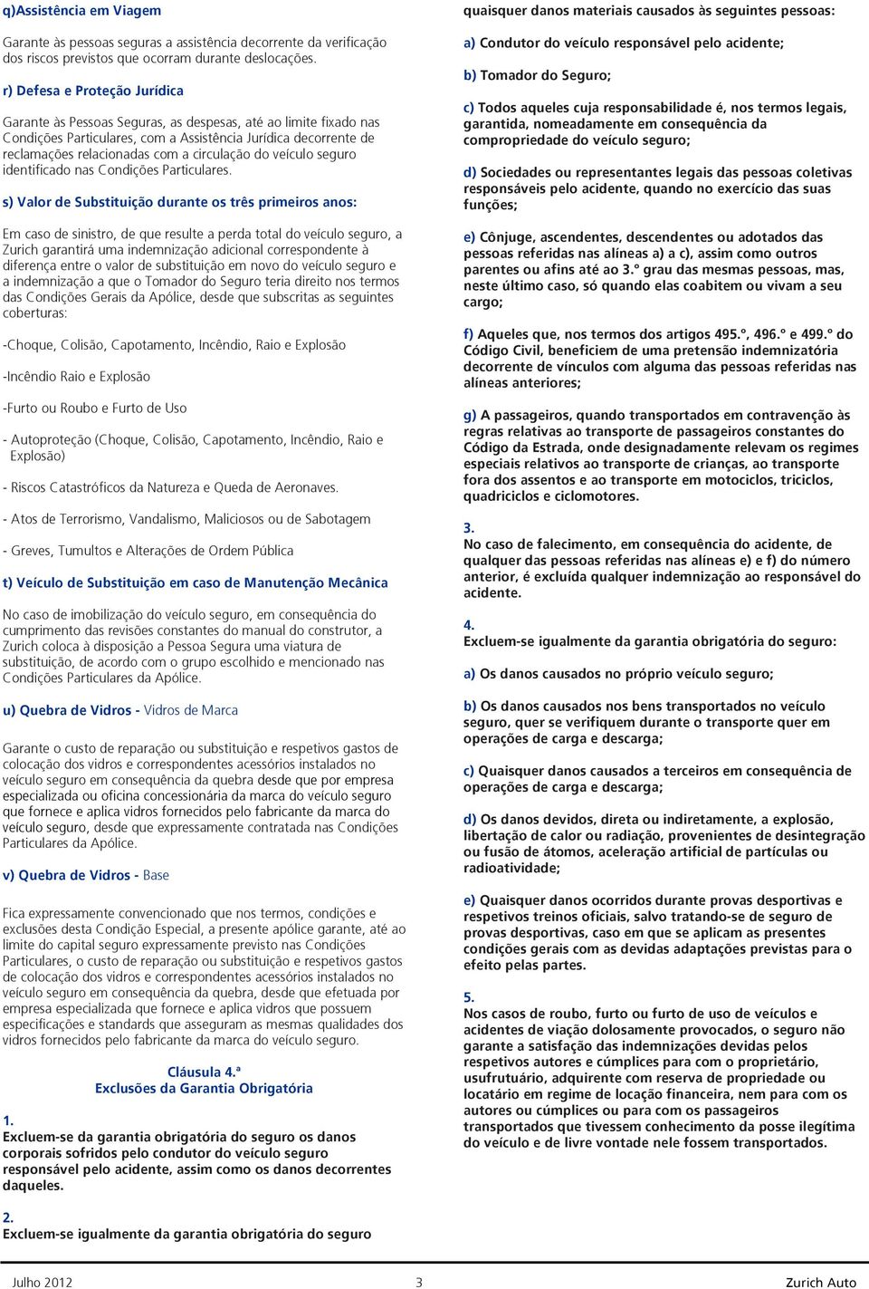 circulação do veículo seguro identificado nas Condições Particulares.