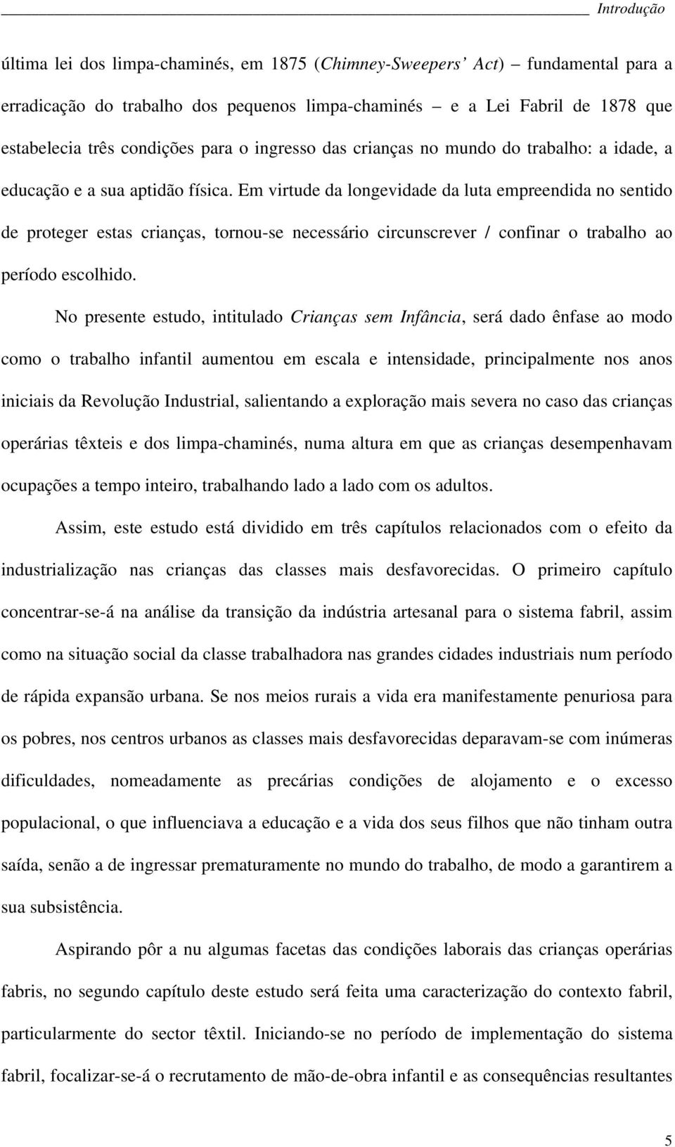 Em virtude da longevidade da luta empreendida no sentido de proteger estas crianças, tornou-se necessário circunscrever / confinar o trabalho ao período escolhido.