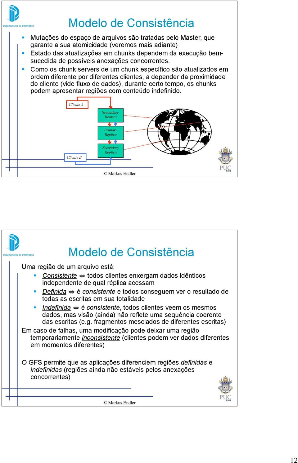 Como os chunk servers de um chunk específico são atualizados em ordem diferente por diferentes clientes, a depender da proximidade do cliente (vide fluxo de dados), durante certo tempo, os chunks