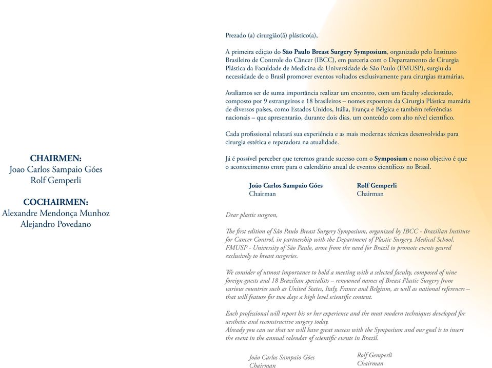 Avaliamos ser de suma importância realizar um encontro, com um faculty selecionado, composto por 9 estrangeiros e 18 brasileiros nomes expoentes da Cirurgia Plástica mamária de diversos países, como