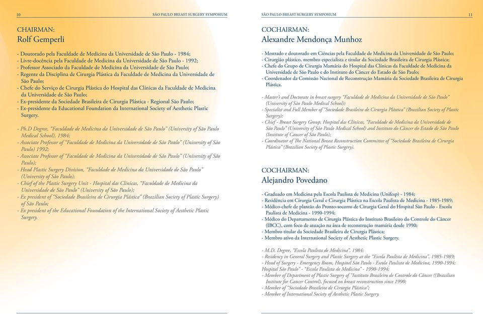 Medicina da Universidade de São Paulo; - Chefe do Serviço de Cirurgia Plástica do Hospital das Clínicas da Faculdade de Medicina da Universidade de São Paulo; - Ex-presidente da Sociedade Brasileira