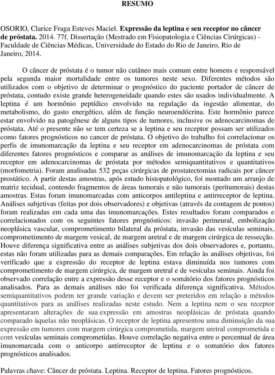 O câncer de próstata é o tumor não cutâneo mais comum entre homens e responsável pela segunda maior mortalidade entre os tumores neste sexo.