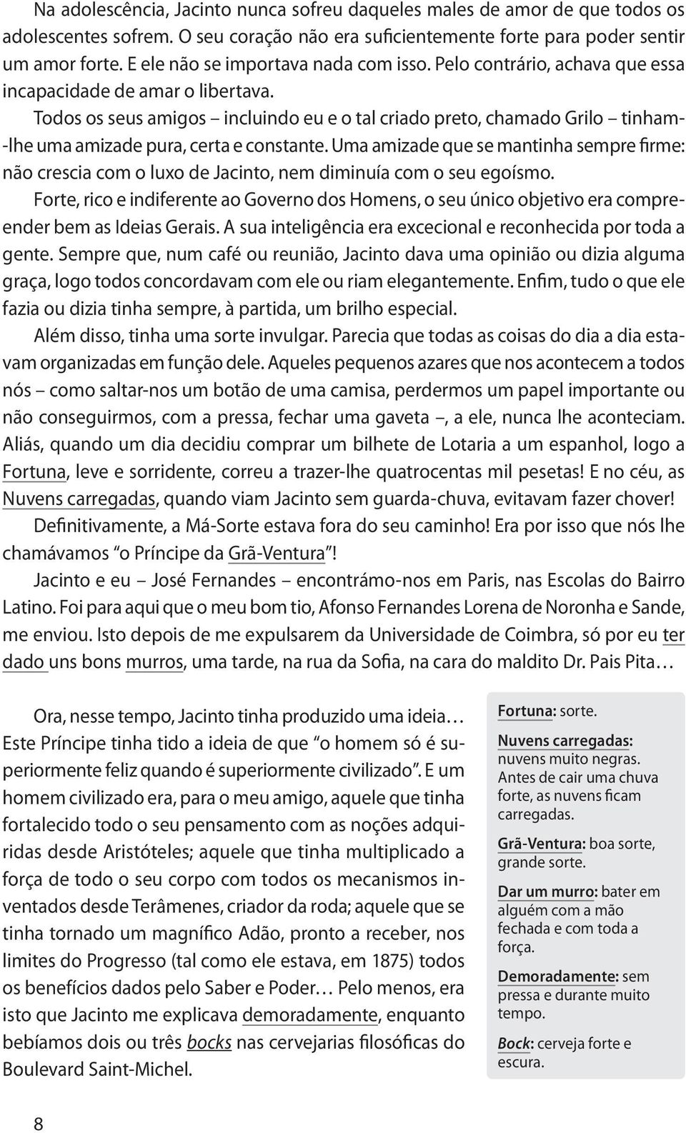 Todos os seus amigos incluindo eu e o tal criado preto, chamado Grilo tinham lhe uma amizade pura, certa e constante.