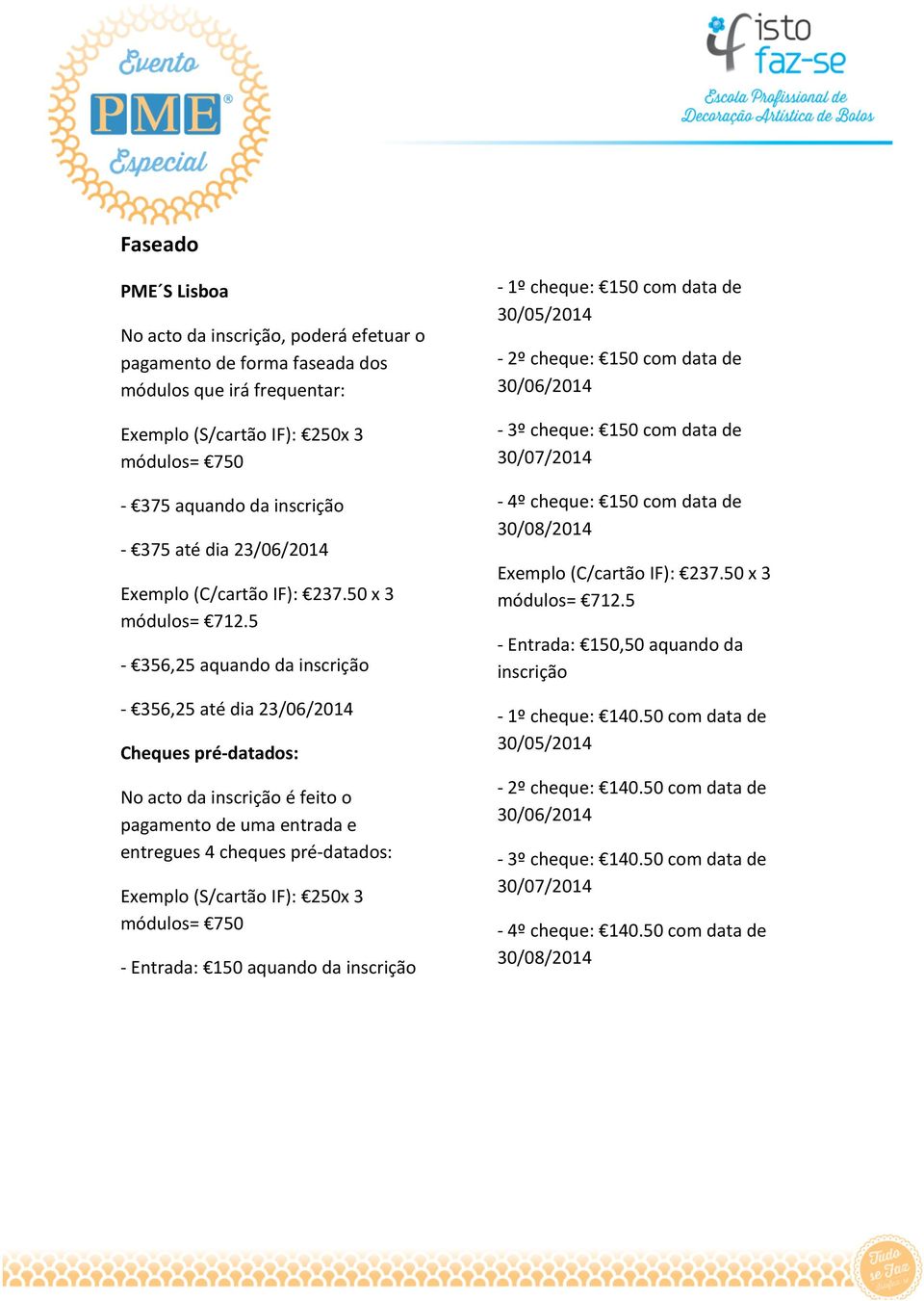 pré- datados: - Entrada: 150 aquando da inscrição - 1º cheque: 150 com data de 30/05/2014-2º cheque: 150 com data de - 3º cheque: 150 com data de - 4º cheque: 150 com