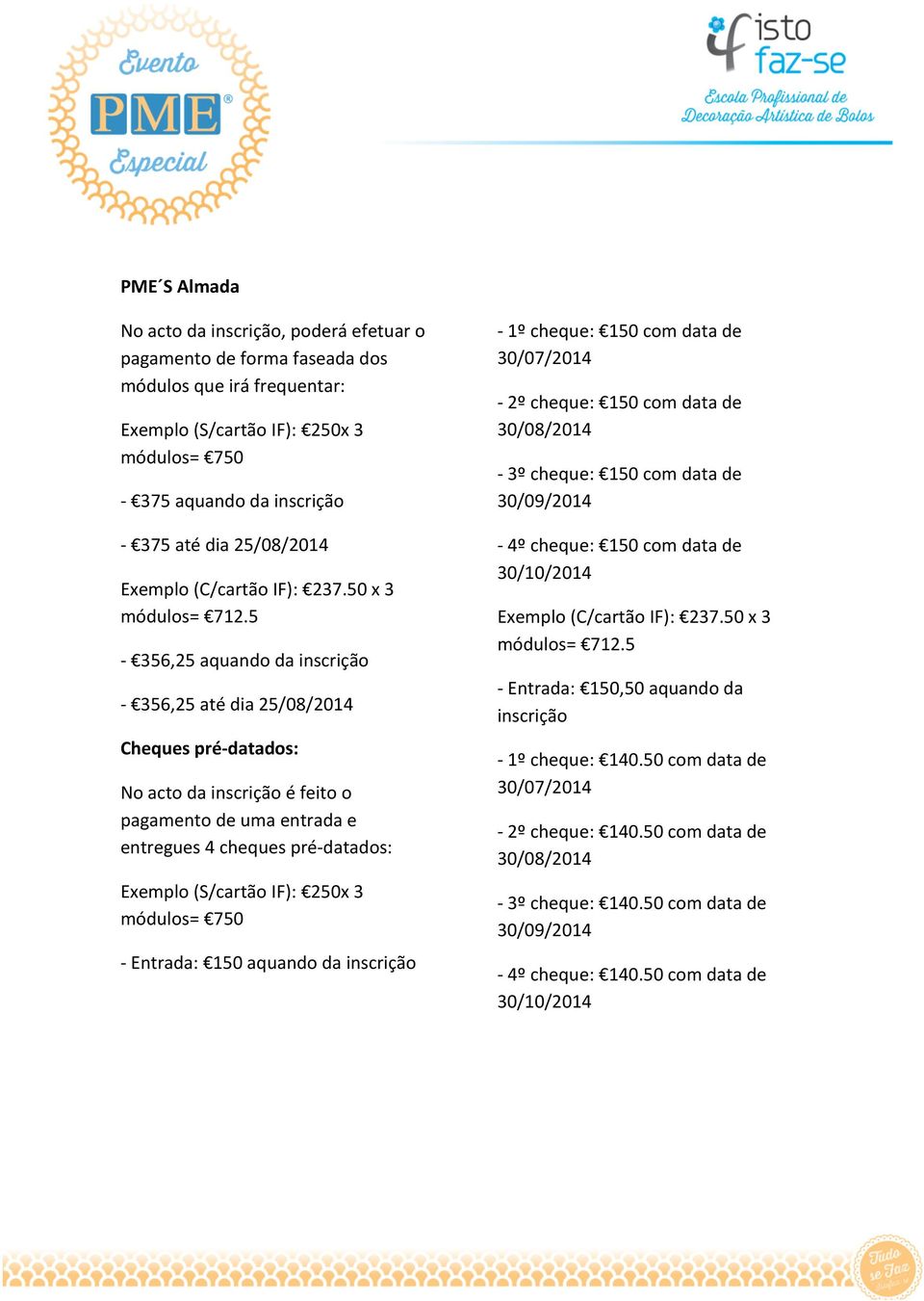 Entrada: 150 aquando da inscrição - 1º cheque: 150 com data de - 2º cheque: 150 com data de - 3º cheque: 150 com data de 30/09/2014-4º cheque: 150 com data de 30/10/2014 -