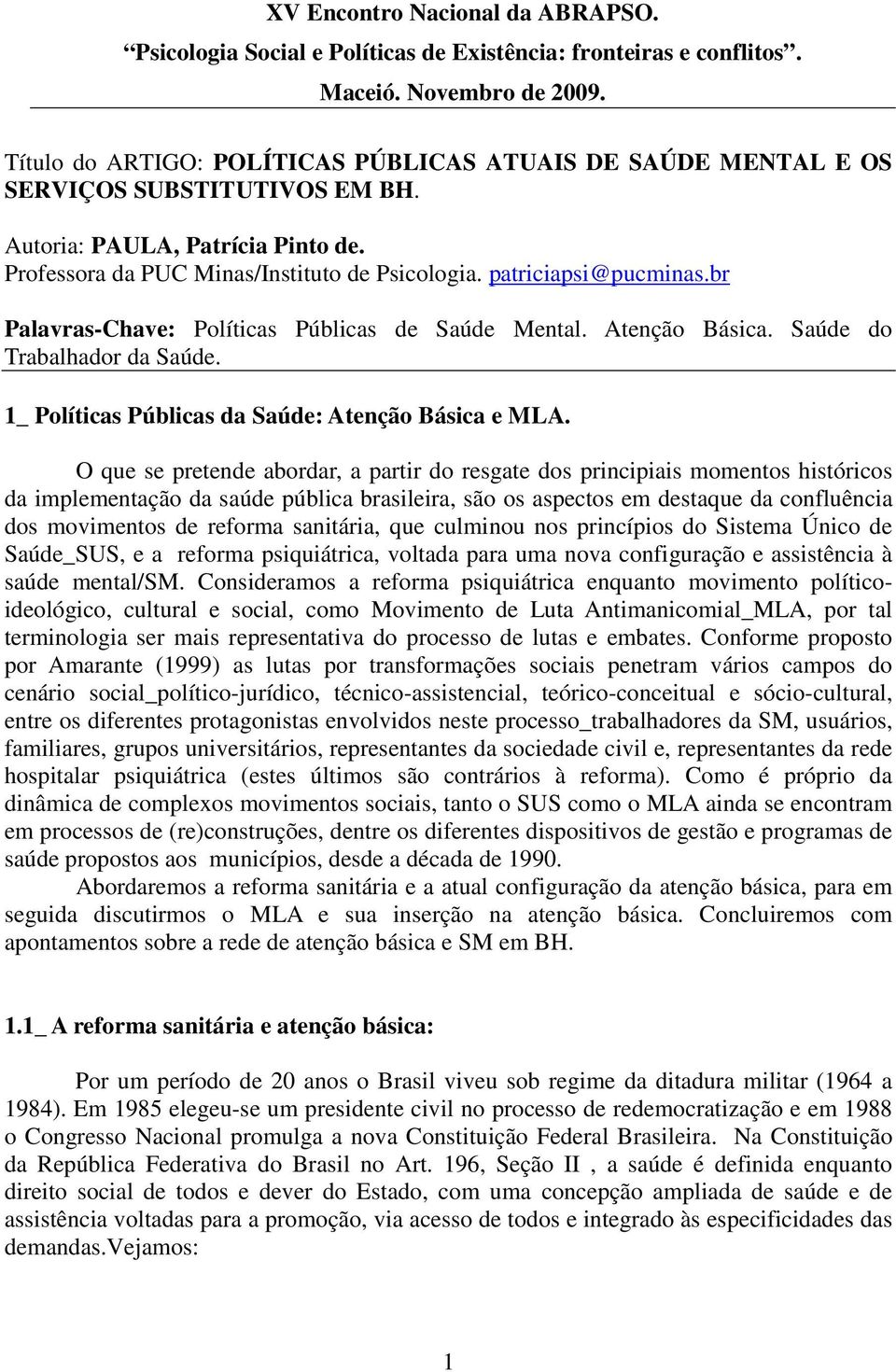 br Palavras-Chave: Políticas Públicas de Saúde Mental. Atenção Básica. Saúde do Trabalhador da Saúde. 1_ Políticas Públicas da Saúde: Atenção Básica e MLA.