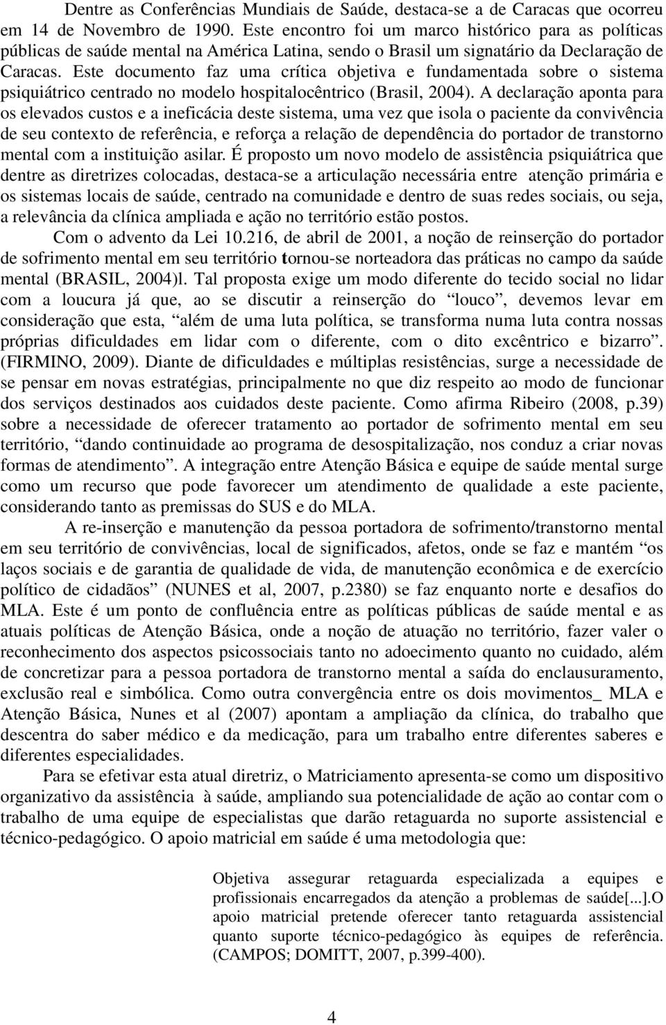 Este documento faz uma crítica objetiva e fundamentada sobre o sistema psiquiátrico centrado no modelo hospitalocêntrico (Brasil, 2004).