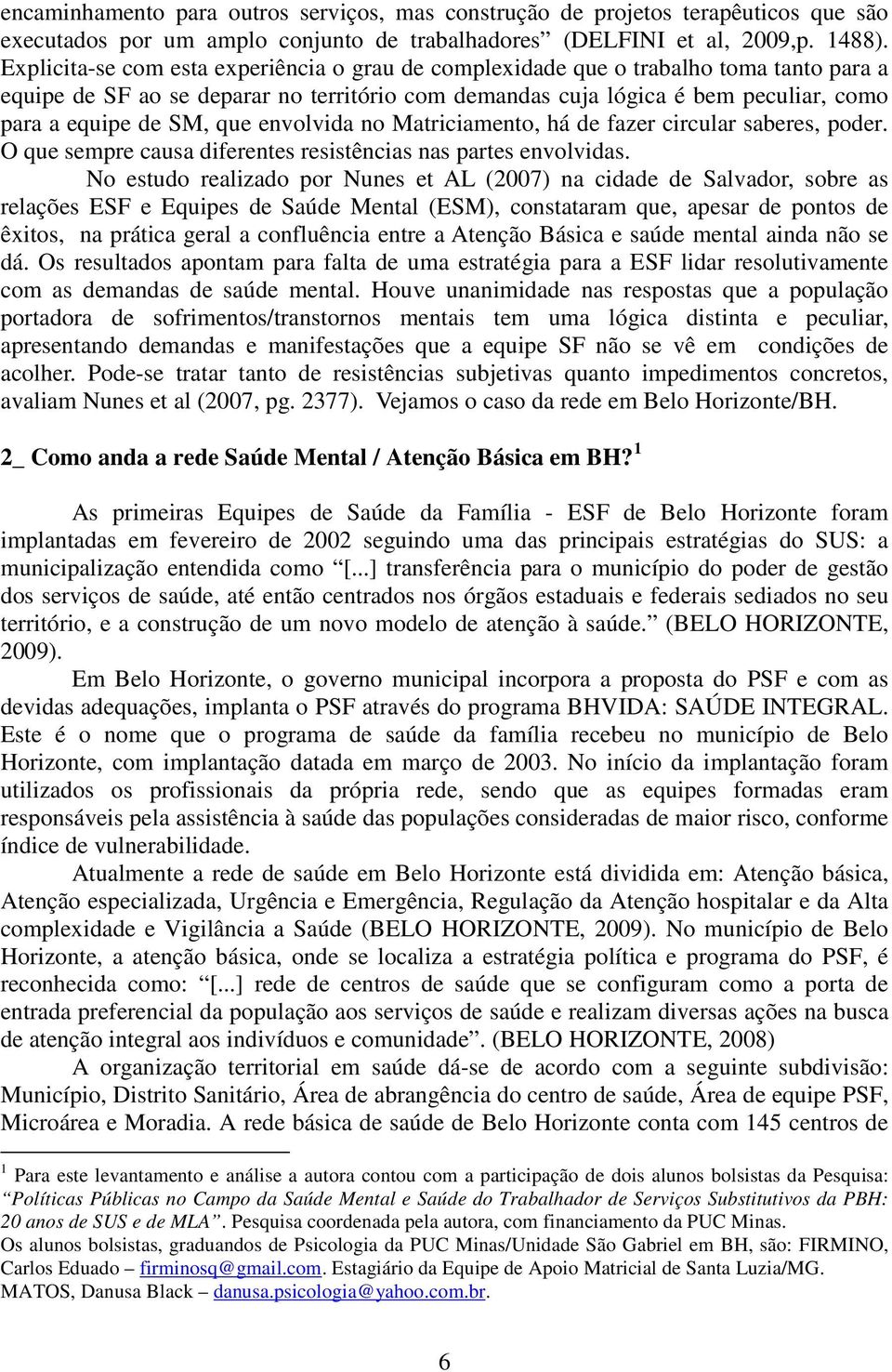 que envolvida no Matriciamento, há de fazer circular saberes, poder. O que sempre causa diferentes resistências nas partes envolvidas.