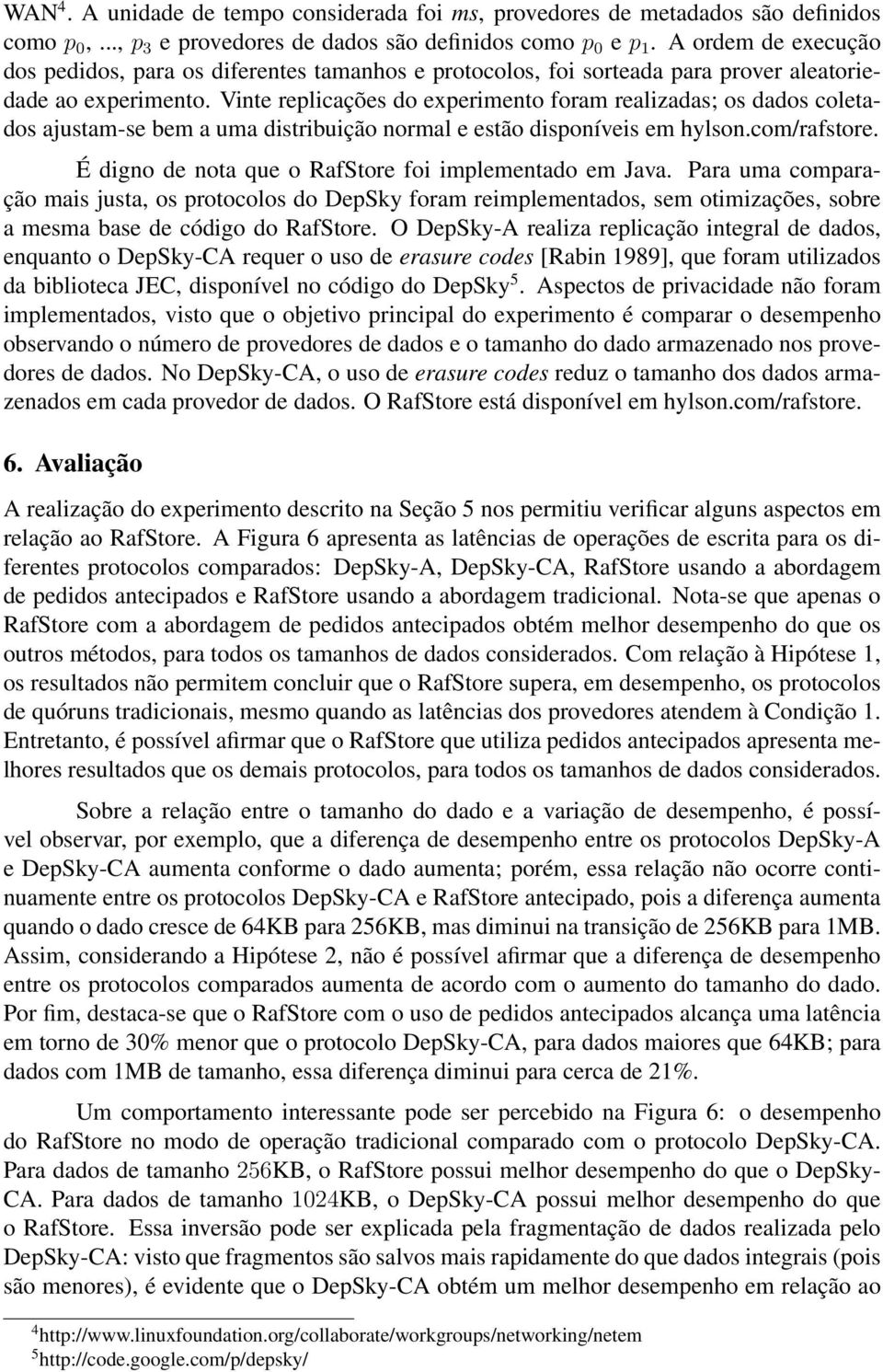 Vinte replicações do experimento foram realizadas; os dados coletados ajustam-se bem a uma distribuição normal e estão disponíveis em hylson.com/rafstore.