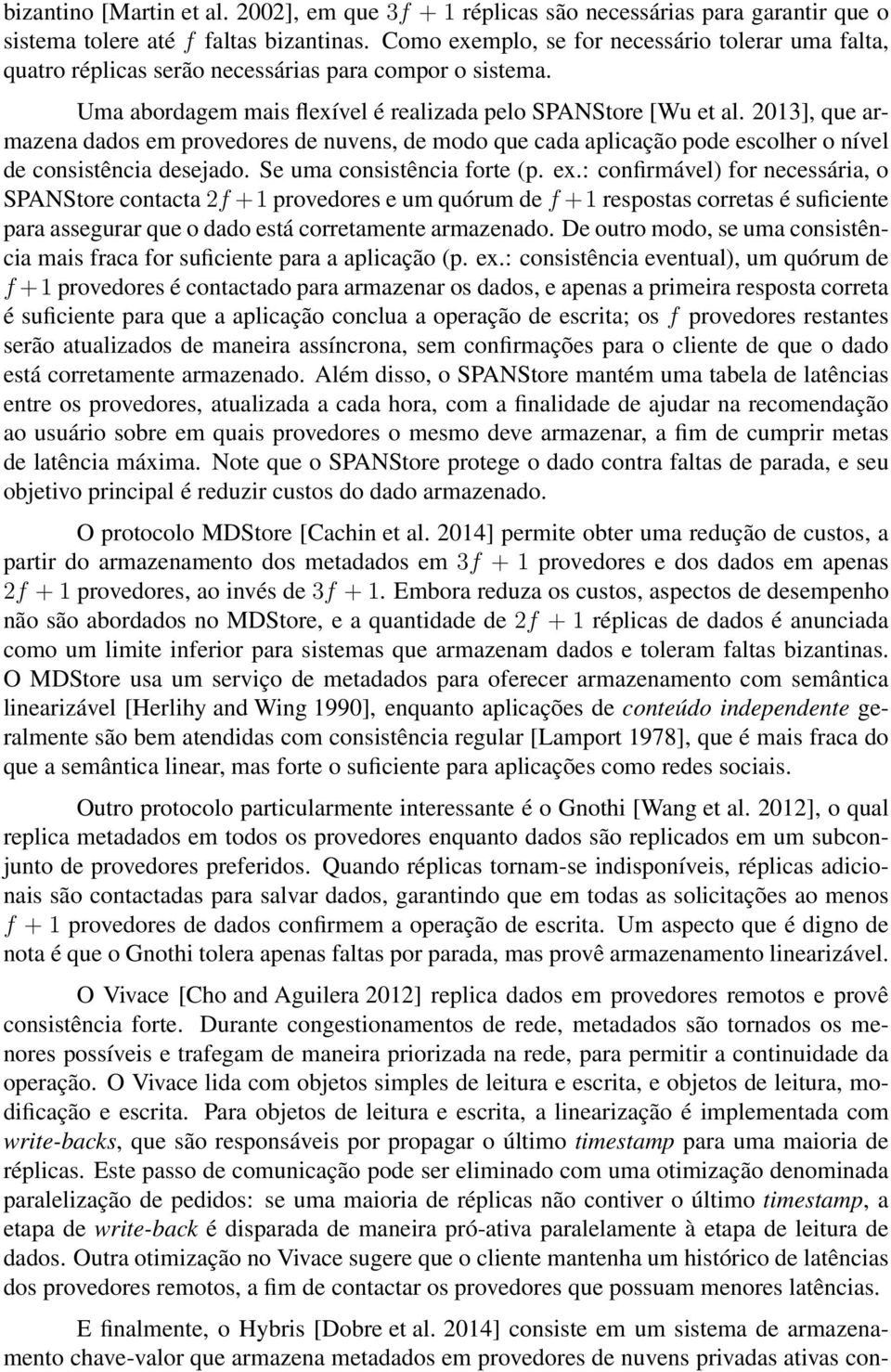 2013], que armazena dados em provedores de nuvens, de modo que cada aplicação pode escolher o nível de consistência desejado. Se uma consistência forte (p. ex.