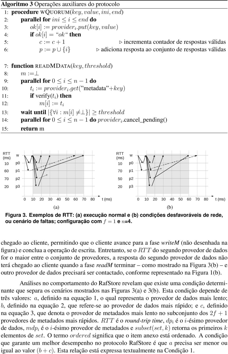 m := 9: parallel for 0 i n 1 do 10: t i := provider i.get( metadata +key) 11: if verify(t i ) then 12: m[i] := t i 13: wait until { i : m[i] } threshold 14: parallel for 0 i n 1 do provider i.