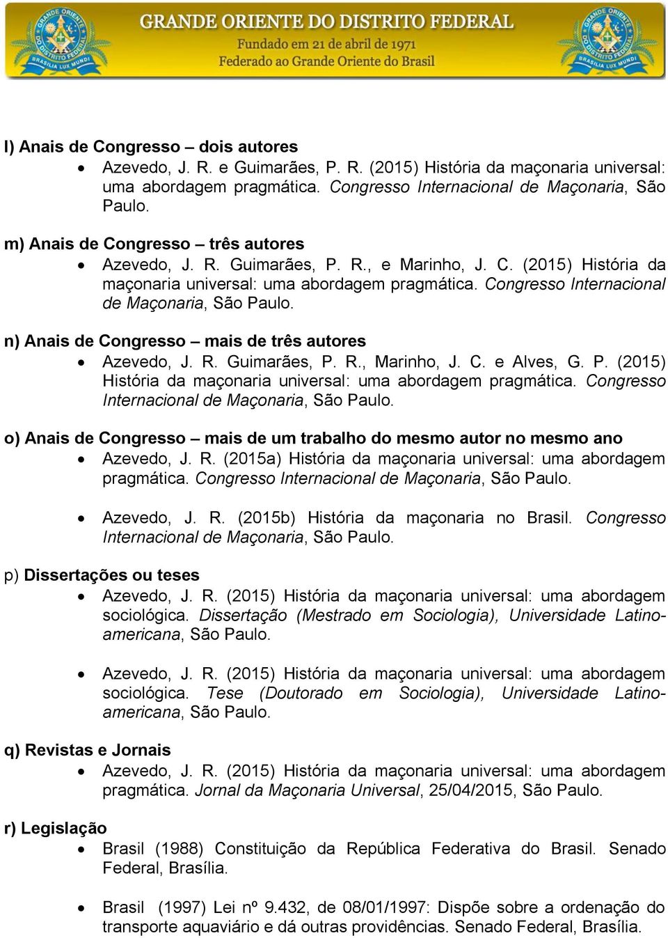 n) Anais de Congresso mais de três autores Azevedo, J. R. Guimarães, P. R., Marinho, J. C. e Alves, G. P. (2015) História da maçonaria universal: uma abordagem pragmática.