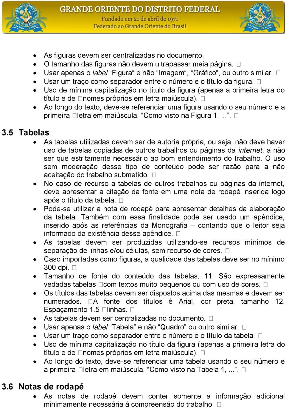 Ao longo do texto, deve-se referenciar uma figura usando o seu número e a primeira letra em maiúscula. Como visto na Figura 1,.... 3.