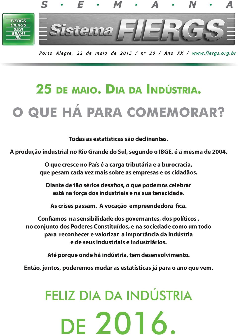 Diante de tão sérios desafios, o que podemos celebrar está na força dos industriais e na sua tenacidade. As crises passam. A vocação empreendedora fica.