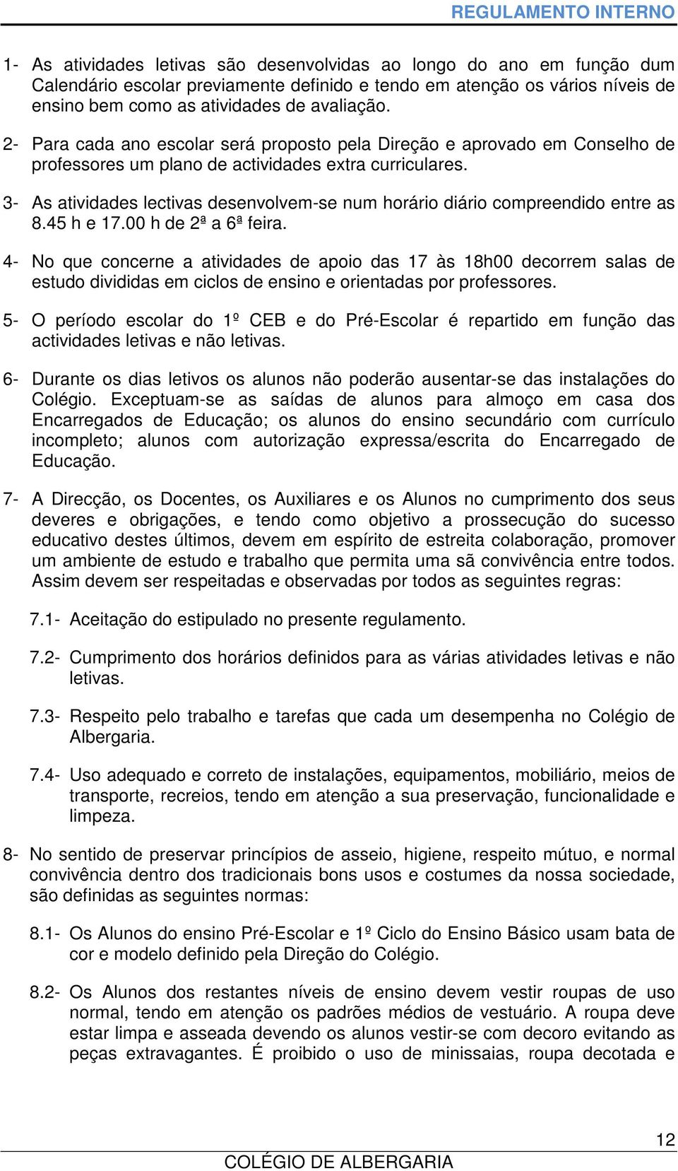 3- As atividades lectivas desenvolvem-se num horário diário compreendido entre as 8.45 h e 17.00 h de 2ª a 6ª feira.