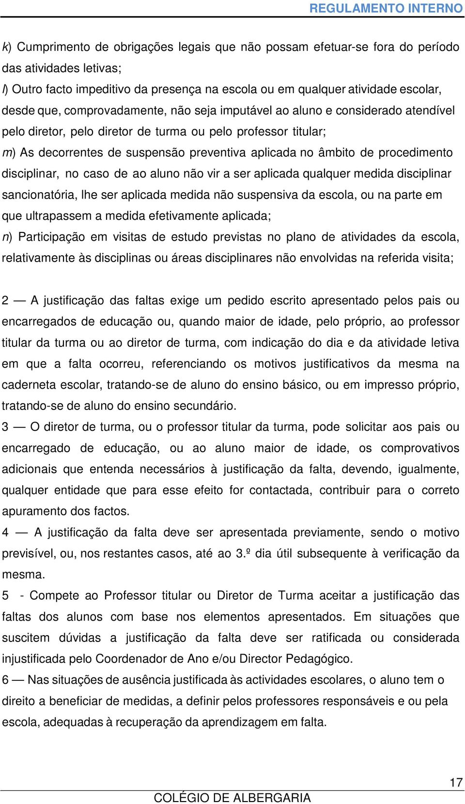 procedimento disciplinar, no caso de ao aluno não vir a ser aplicada qualquer medida disciplinar sancionatória, lhe ser aplicada medida não suspensiva da escola, ou na parte em que ultrapassem a