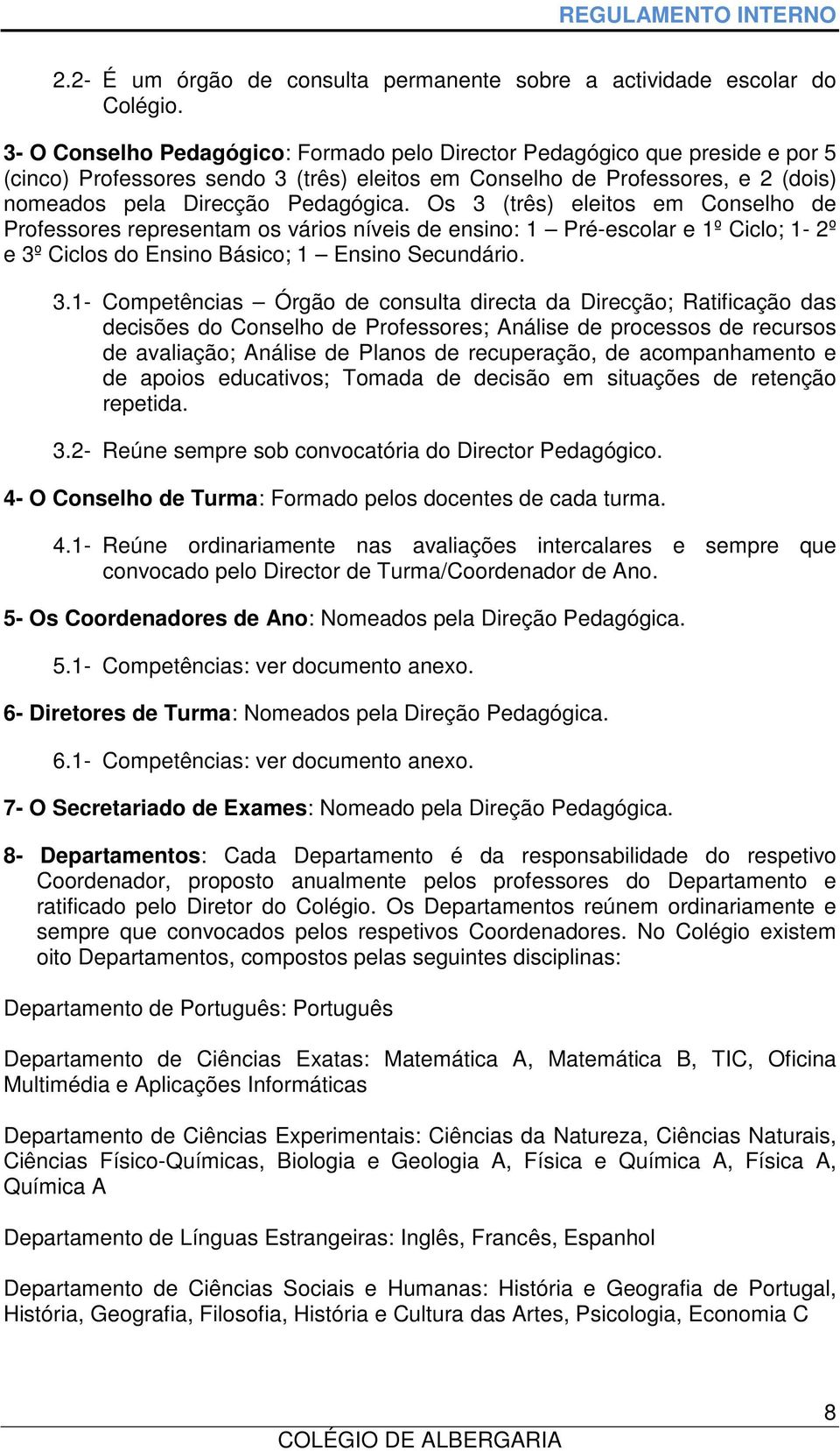 Os 3 (três) eleitos em Conselho de Professores representam os vários níveis de ensino: 1 Pré-escolar e 1º Ciclo; 1-2º e 3º Ciclos do Ensino Básico; 1 Ensino Secundário. 3.1- Competências Órgão de