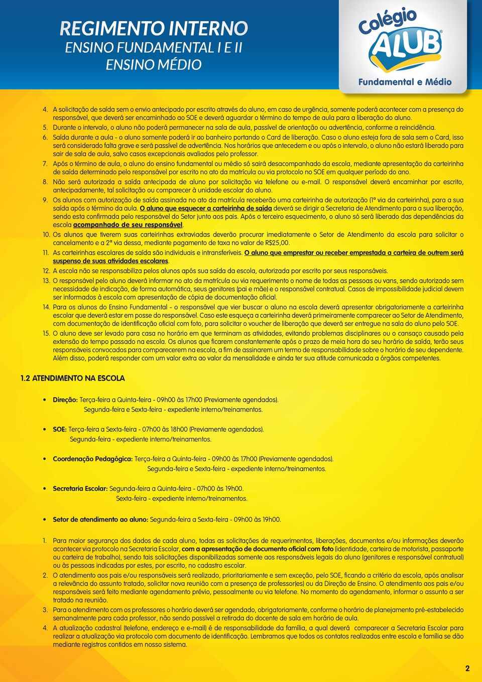 Saída durante a aula - o aluno somente poderá ir ao banheiro portando o Card de liberação.