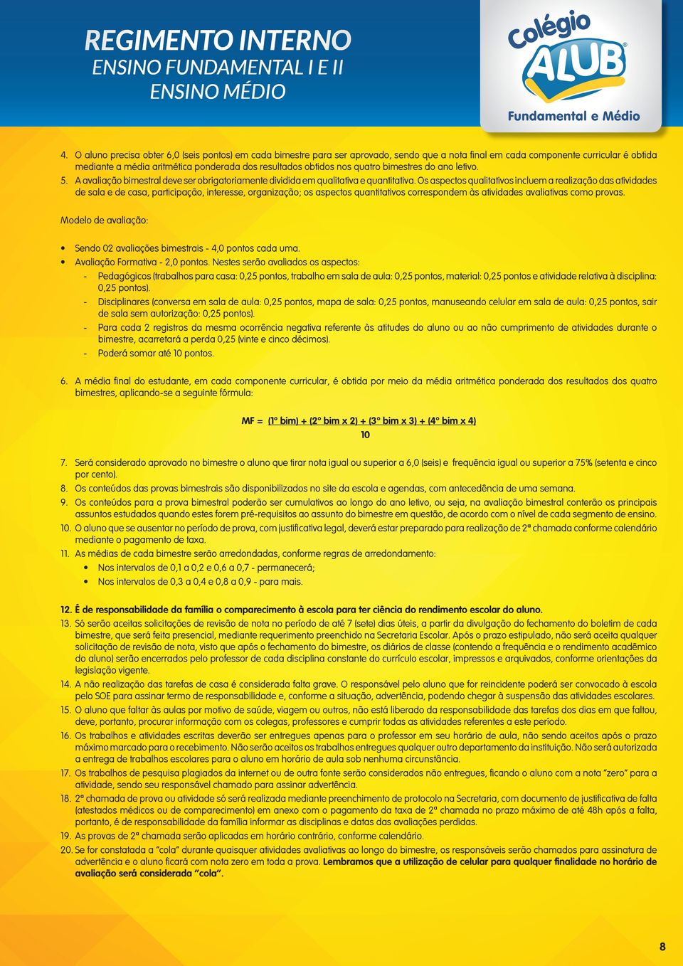 Os aspectos qualitativos incluem a realização das atividades de sala e de casa, participação, interesse, organização; os aspectos quantitativos correspondem às atividades avaliativas como provas.