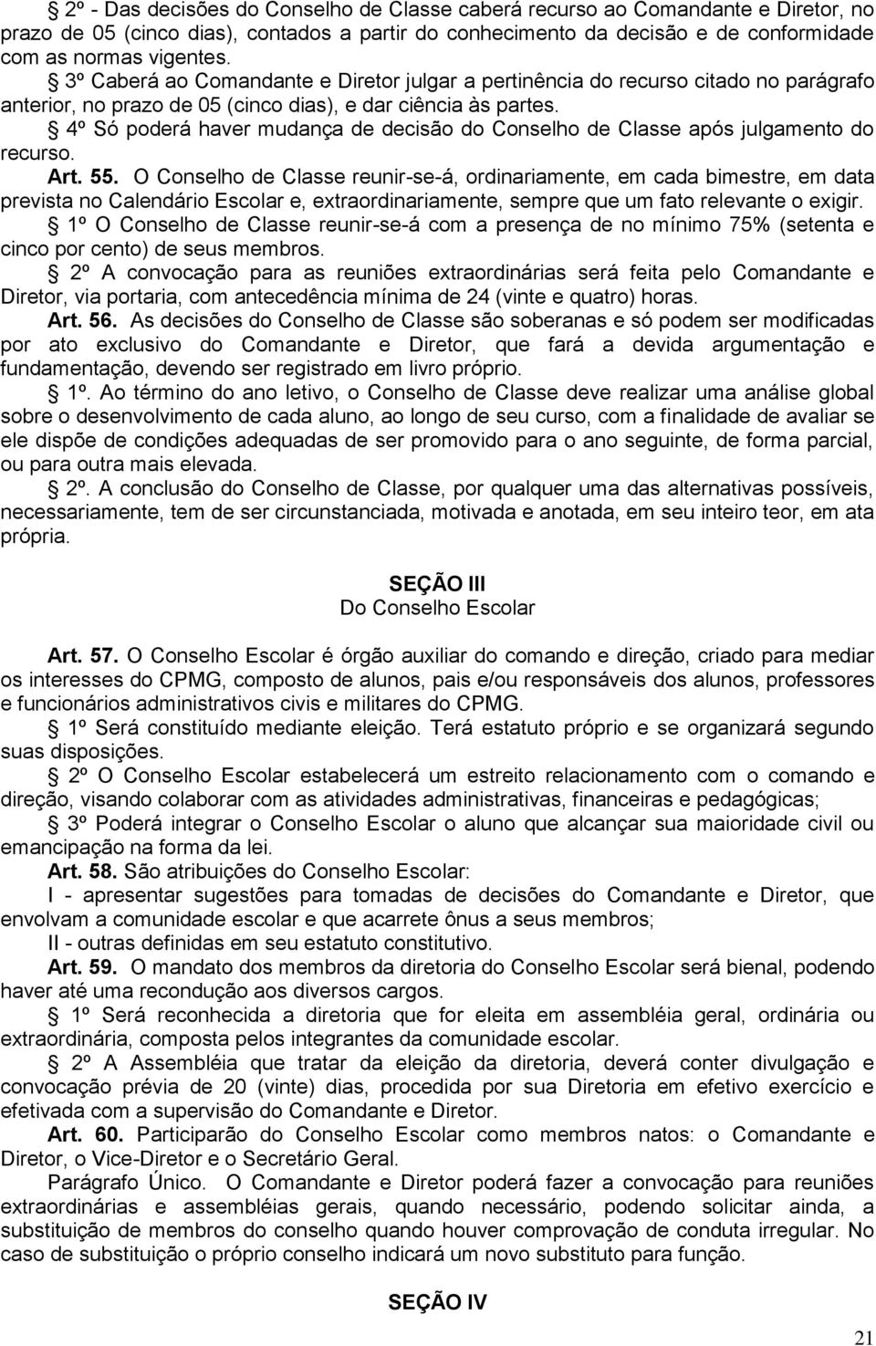 4º Só poderá haver mudança de decisão do Conselho de Classe após julgamento do recurso. Art. 55.