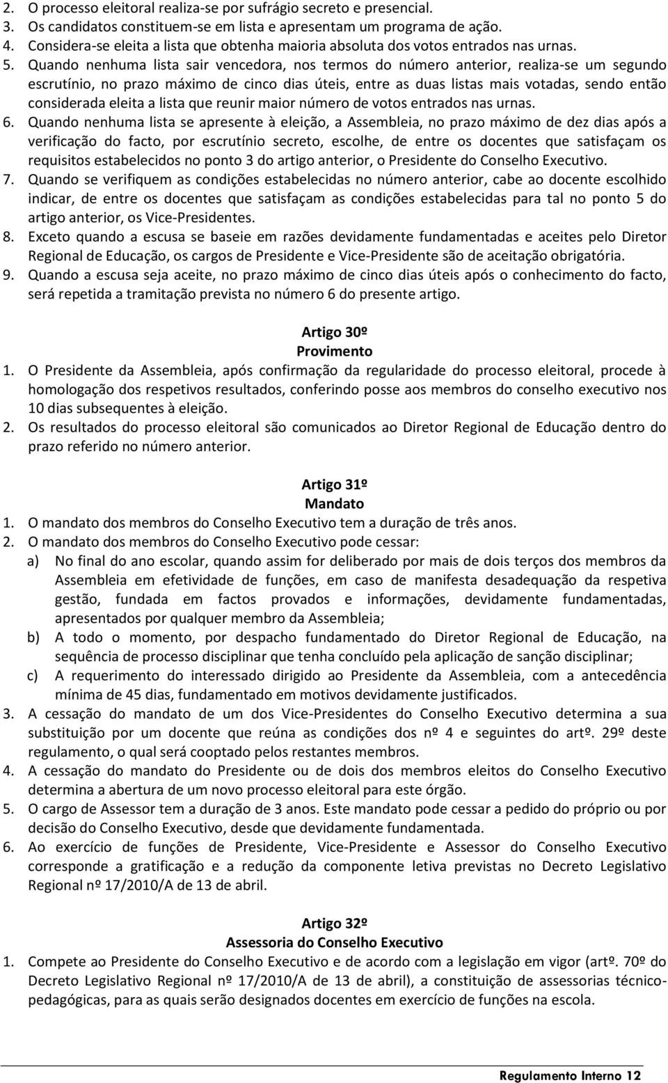 Quando nenhuma lista sair vencedora, nos termos do número anterior, realiza-se um segundo escrutínio, no prazo máximo de cinco dias úteis, entre as duas listas mais votadas, sendo então considerada