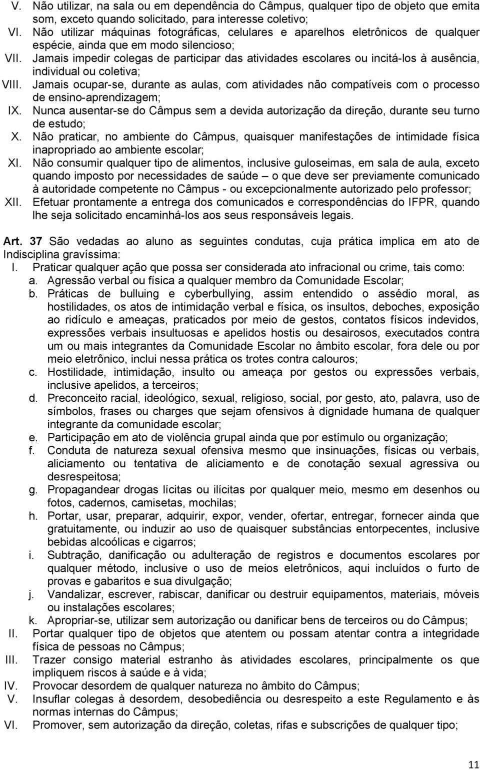 Jamais impedir colegas de participar das atividades escolares ou incitá-los à ausência, individual ou coletiva; VIII.