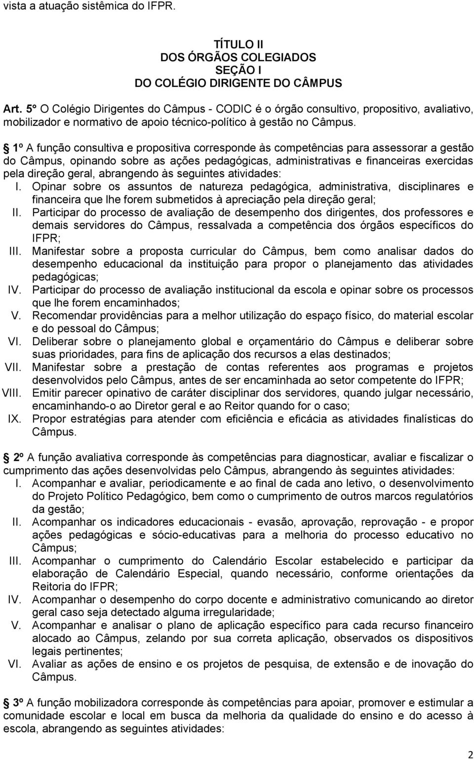 1º A função consultiva e propositiva corresponde às competências para assessorar a gestão do Câmpus, opinando sobre as ações pedagógicas, administrativas e financeiras exercidas pela direção geral,