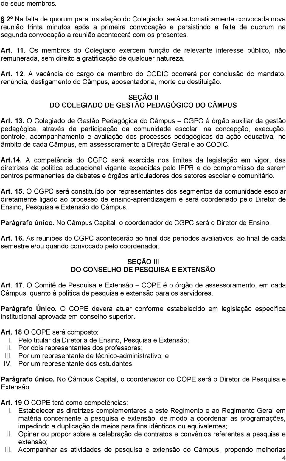 reunião acontecerá com os presentes. Art. 11. Os membros do Colegiado exercem função de relevante interesse público, não remunerada, sem direito a gratificação de qualquer natureza. Art. 12.