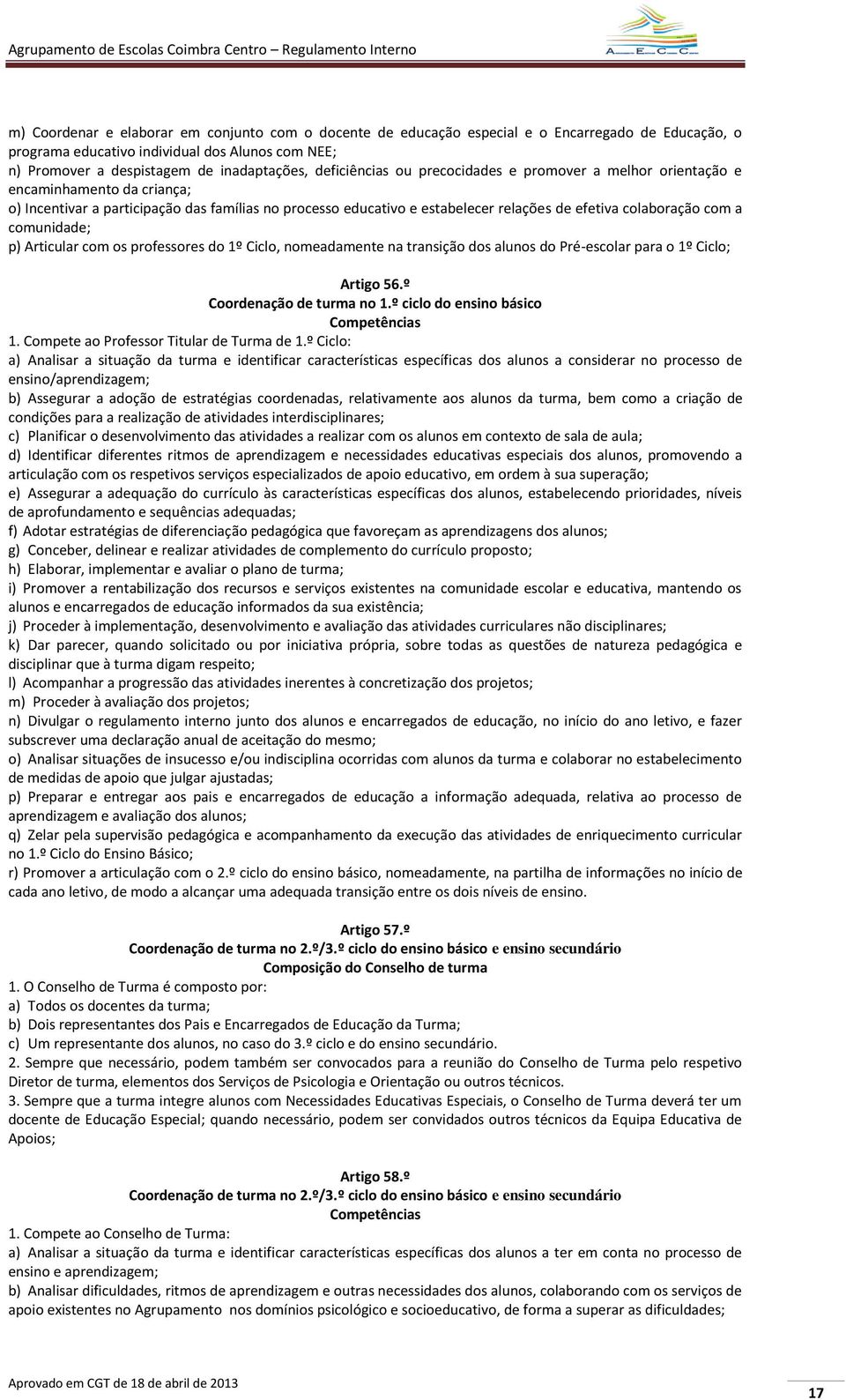 com a comunidade; p) Articular com os professores do 1º Ciclo, nomeadamente na transição dos alunos do Pré-escolar para o 1º Ciclo; Artigo 56.º Coordenação de turma no 1.