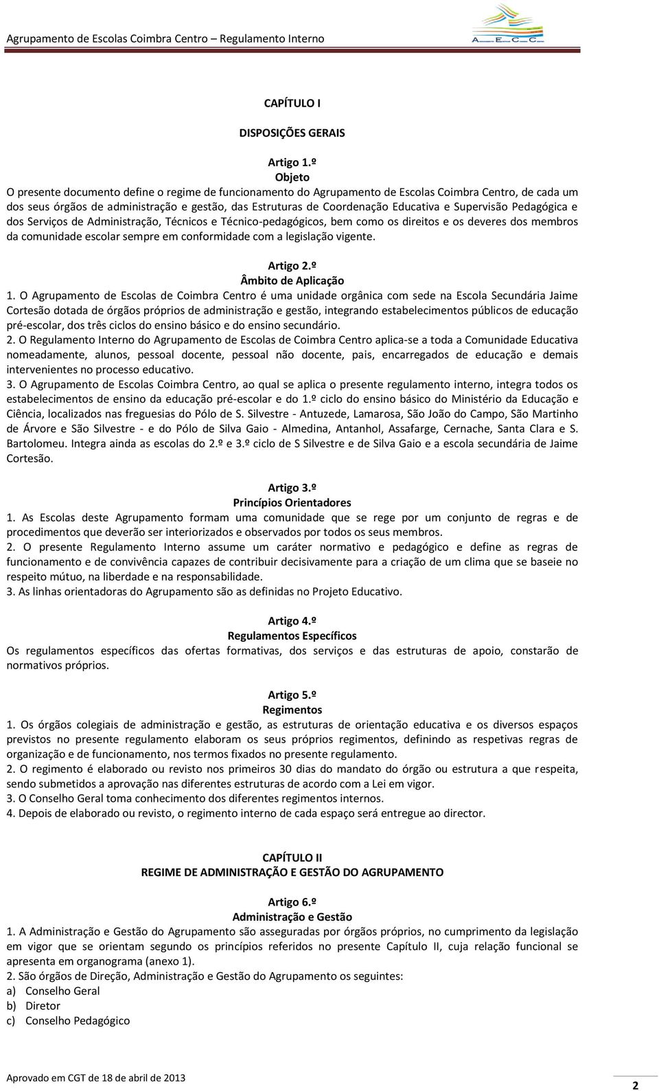 e Supervisão Pedagógica e dos Serviços de Administração, Técnicos e Técnico-pedagógicos, bem como os direitos e os deveres dos membros da comunidade escolar sempre em conformidade com a legislação