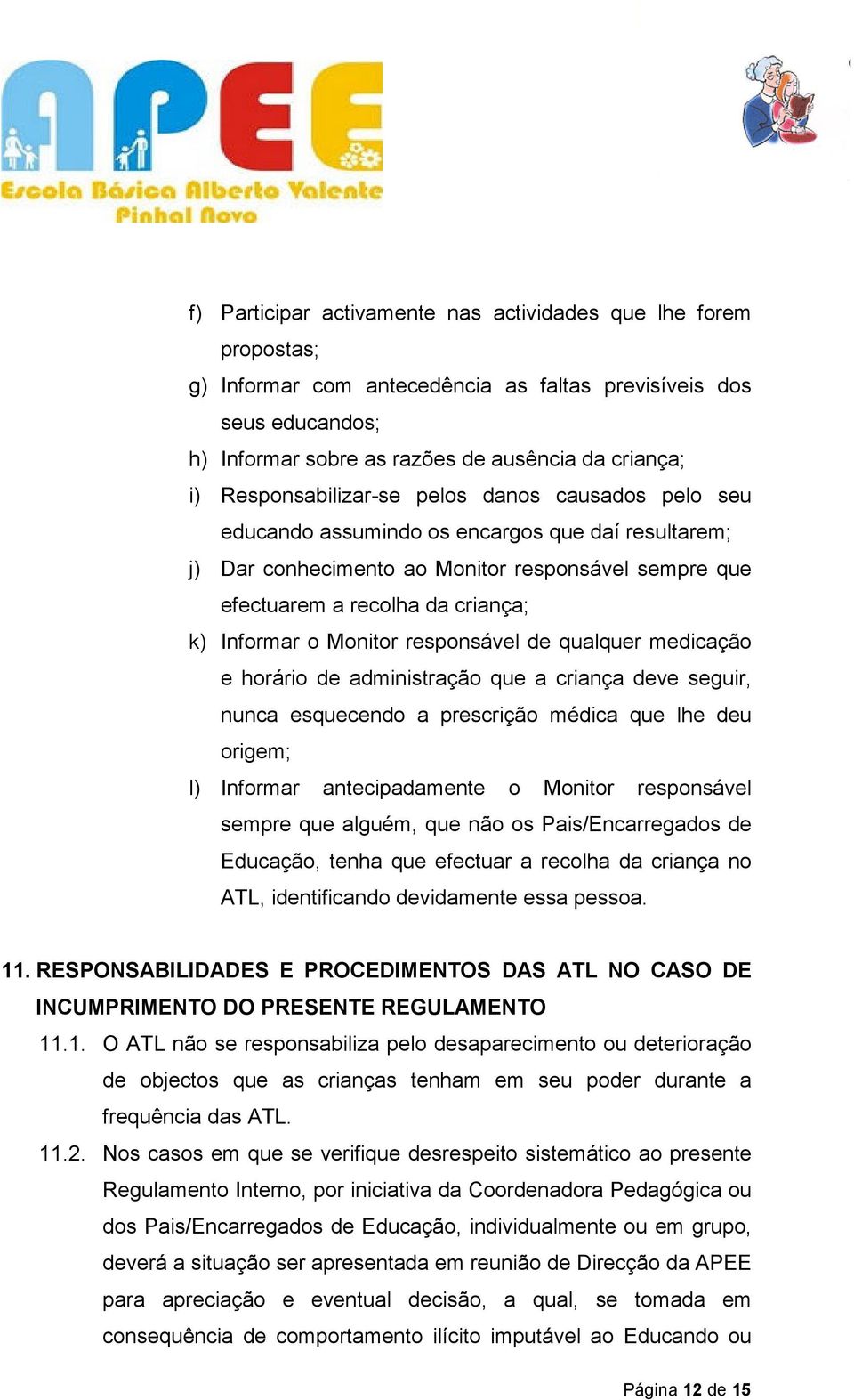 o Monitor responsável de qualquer medicação e horário de administração que a criança deve seguir, nunca esquecendo a prescrição médica que lhe deu origem; l) Informar antecipadamente o Monitor