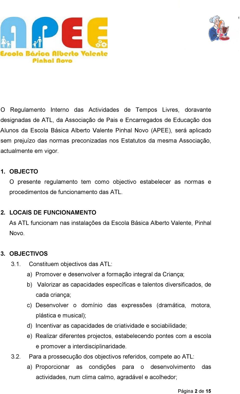 OBJECTO O presente regulamento tem como objectivo estabelecer as normas e procedimentos de funcionamento das ATL. 2.