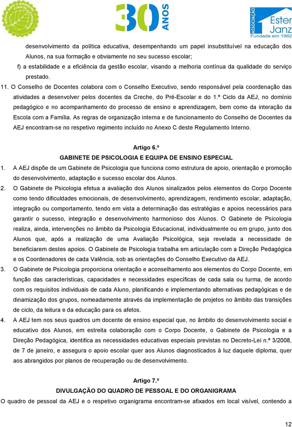 O Conselho de Docentes colabora com o Conselho Executivo, sendo responsável pela coordenação das atividades a desenvolver pelos docentes da Creche, do Pré-Escolar e do 1.