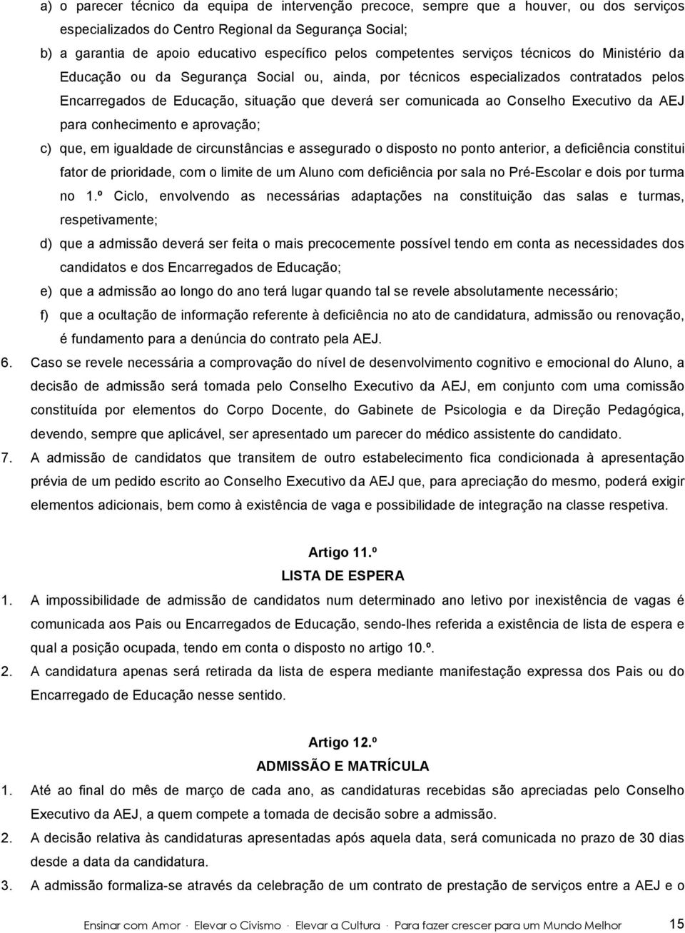 Conselho Executivo da AEJ para conhecimento e aprovação; c) que, em igualdade de circunstâncias e assegurado o disposto no ponto anterior, a deficiência constitui fator de prioridade, com o limite de