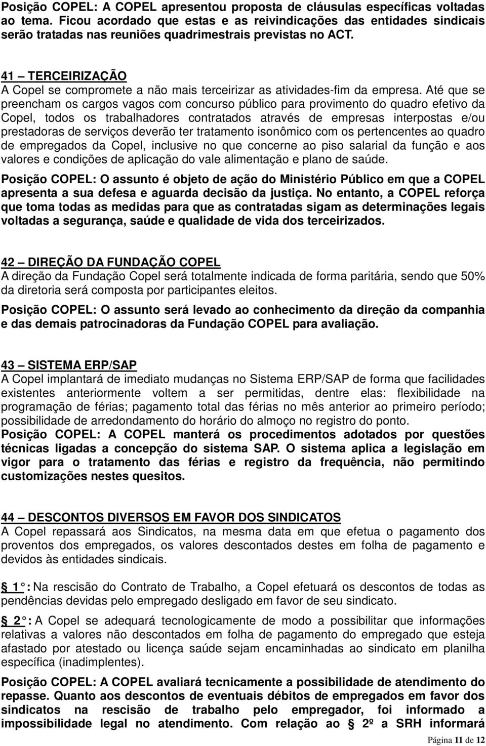 41 TERCEIRIZAÇÃO A Copel se compromete a não mais terceirizar as atividades-fim da empresa.