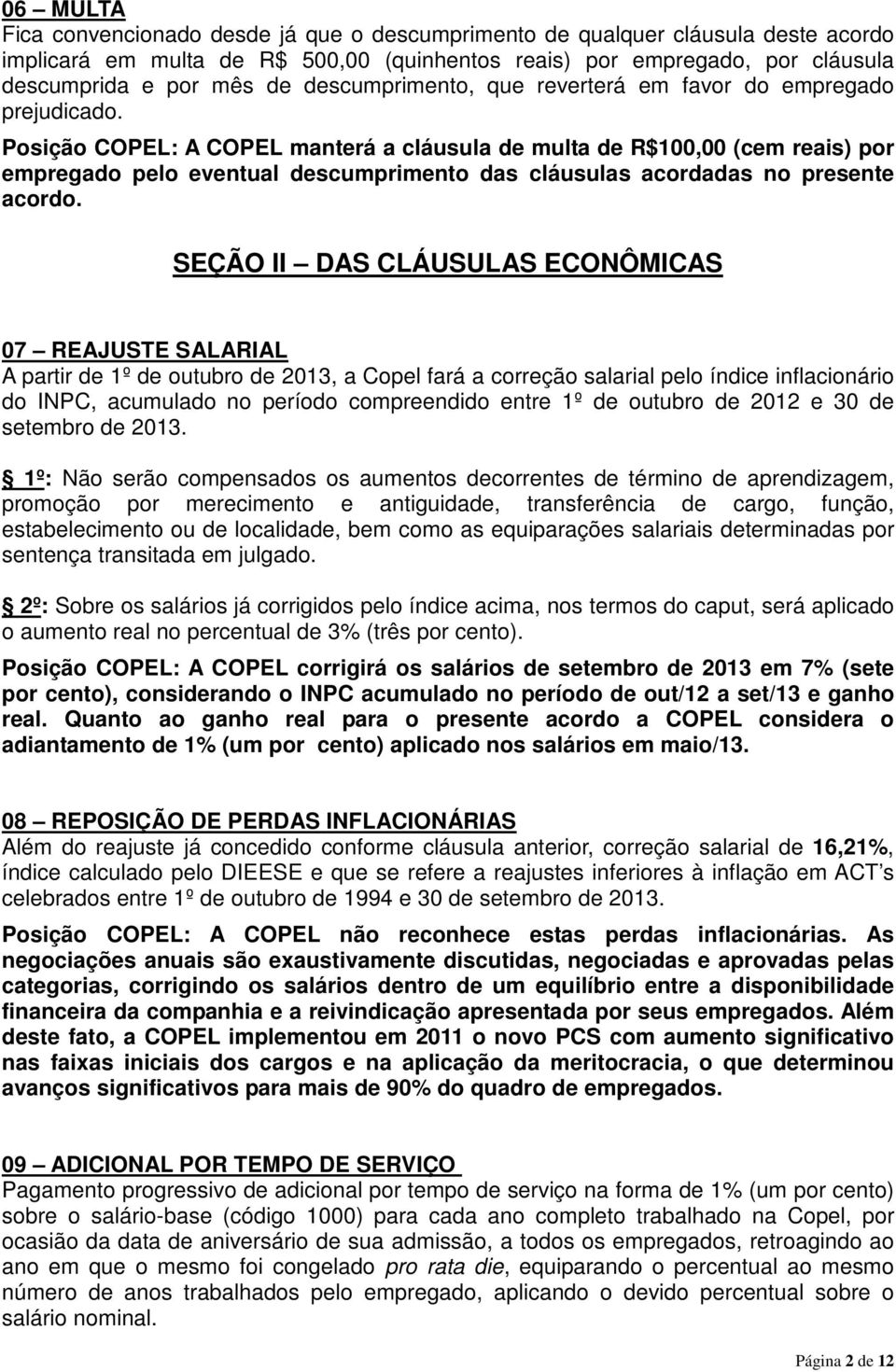 Posição COPEL: A COPEL manterá a cláusula de multa de R$100,00 (cem reais) por empregado pelo eventual descumprimento das cláusulas acordadas no presente acordo.