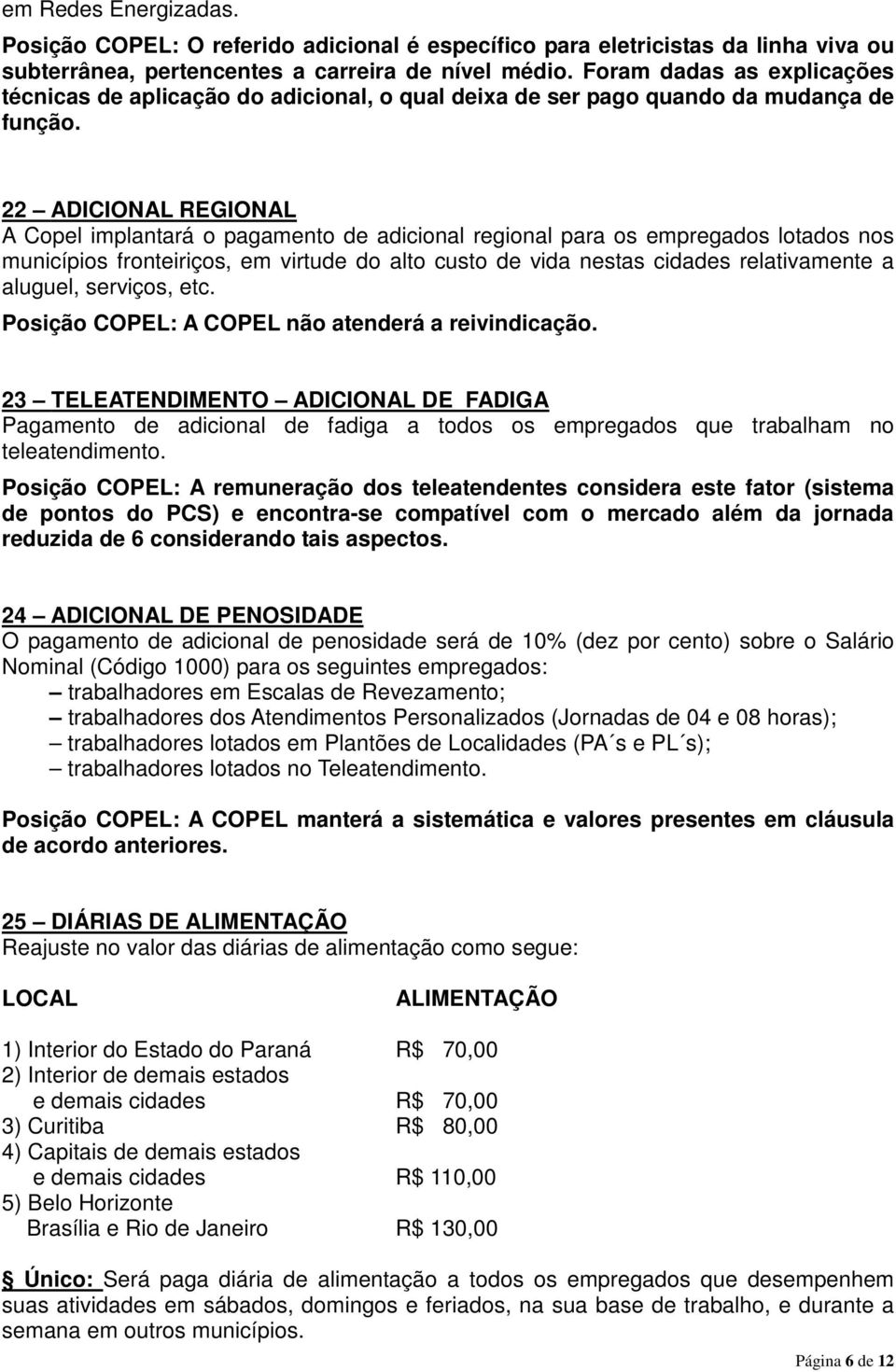 22 ADICIONAL REGIONAL A Copel implantará o pagamento de adicional regional para os empregados lotados nos municípios fronteiriços, em virtude do alto custo de vida nestas cidades relativamente a