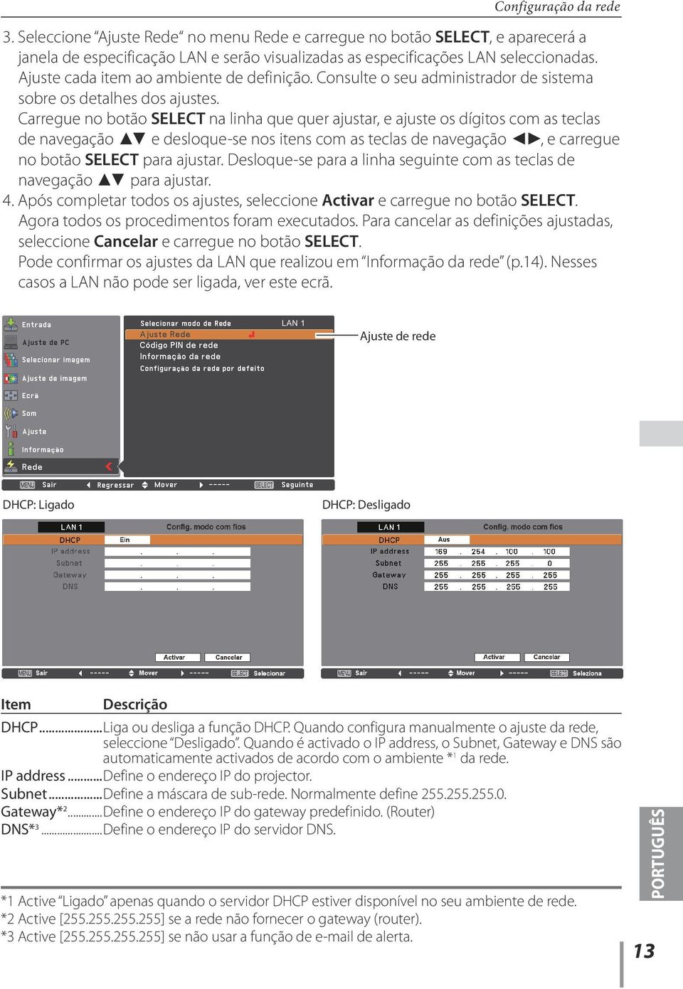 Carregue no botão SELECT na linha que quer ajustar, e ajuste os dígitos com as teclas de navegação e desloque-se nos itens com as teclas de navegação, e carregue no botão SELECT para ajustar.