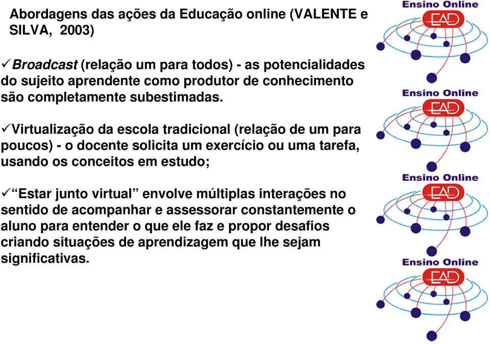 Virtualização da escola tradicional (relação de um para poucos) - o docente solicita um exercício ou uma tarefa, usando os conceitos em