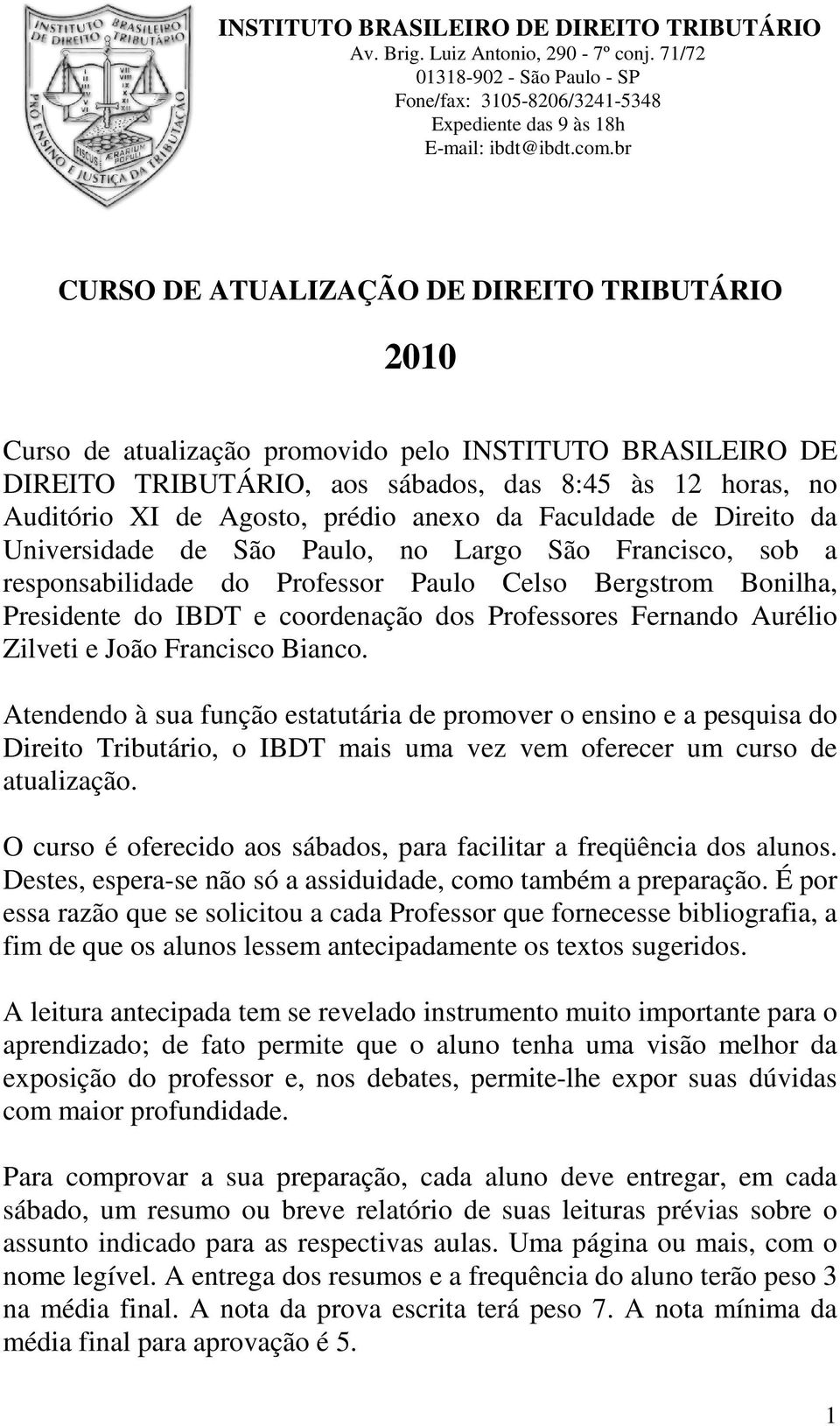 anexo da Faculdade de Direito da Universidade de São Paulo, no Largo São Francisco, sob a responsabilidade do Professor Paulo Celso Bergstrom Bonilha, Presidente do IBDT e coordenação dos Professores