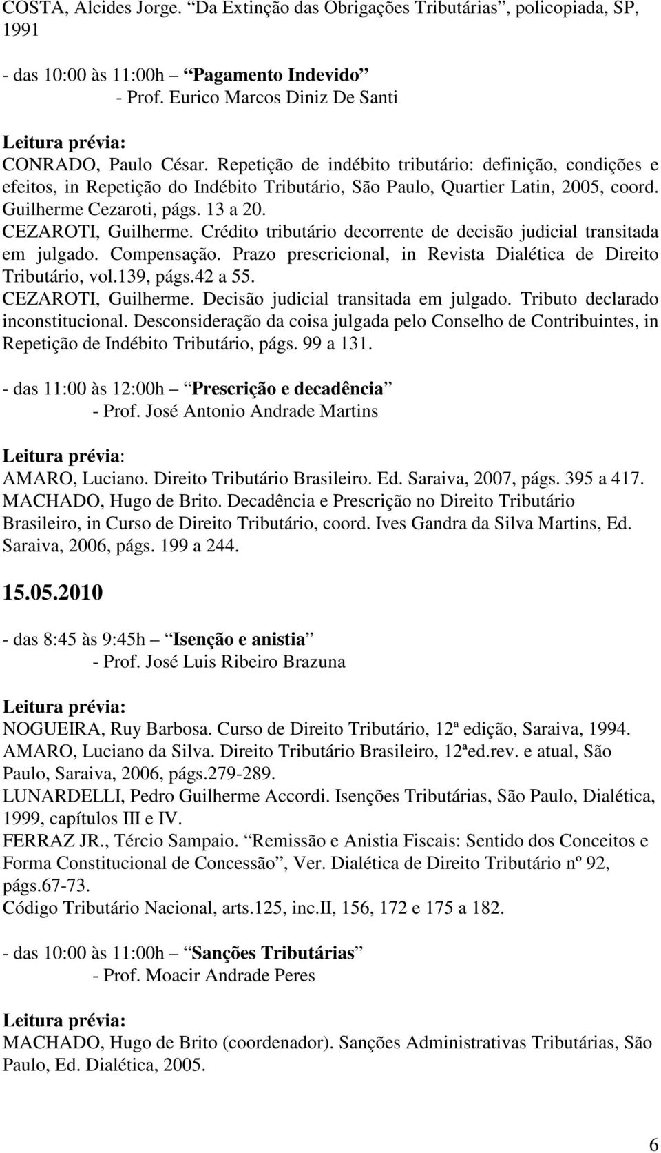 Crédito tributário decorrente de decisão judicial transitada em julgado. Compensação. Prazo prescricional, in Revista Dialética de Direito Tributário, vol.139, págs.42 a 55. CEZAROTI, Guilherme.