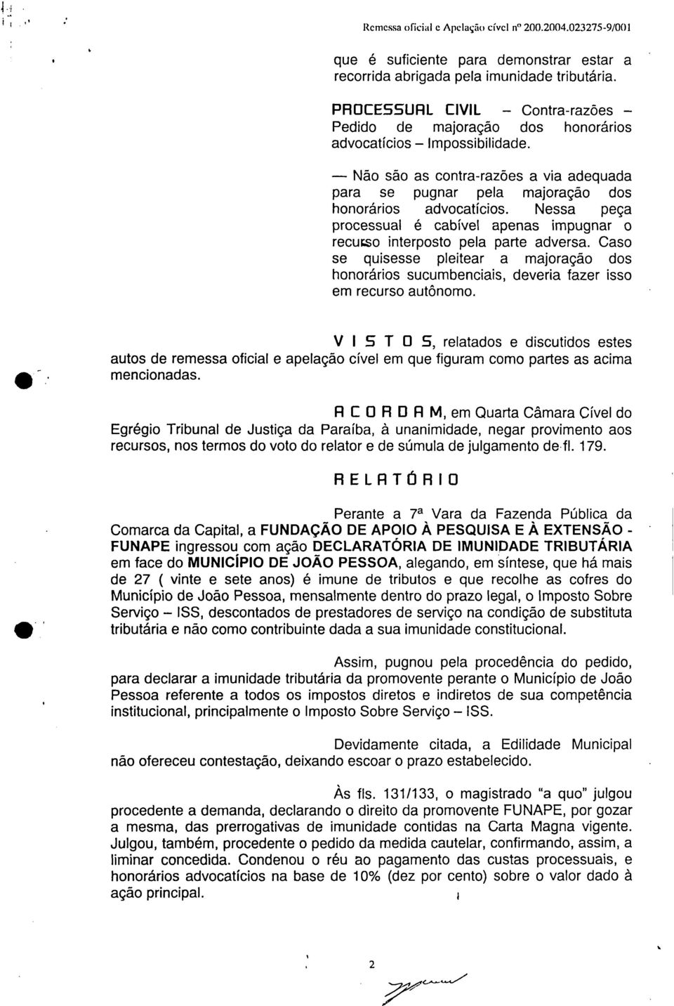 Nessa peça processual é cabível apenas impugnar o recurso interposto pela parte adversa. Caso se quisesse pleitear a majoração dos honorários sucumbenciais, deveria fazer isso em recurso autônomo.