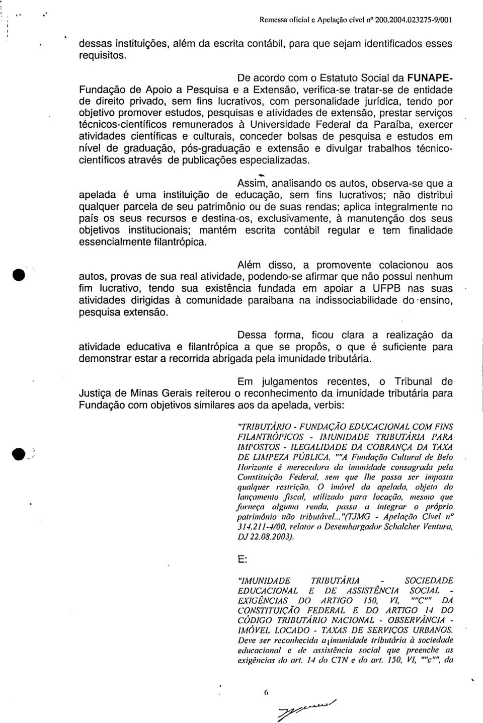 objetivo promover estudos, pesquisas e atividades de extensão, prestar serviços técnicos-científicos remunerados à Universidade Federal da Paraíba, exercer atividades científicas e culturais,