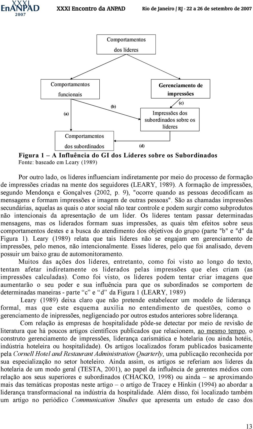 (LEARY, 1989). A formação de impressões, segundo Mendonça e Gonçalves (2002, p. 9), "ocorre quando as pessoas decodificam as mensagens e formam impressões e imagem de outras pessoas".