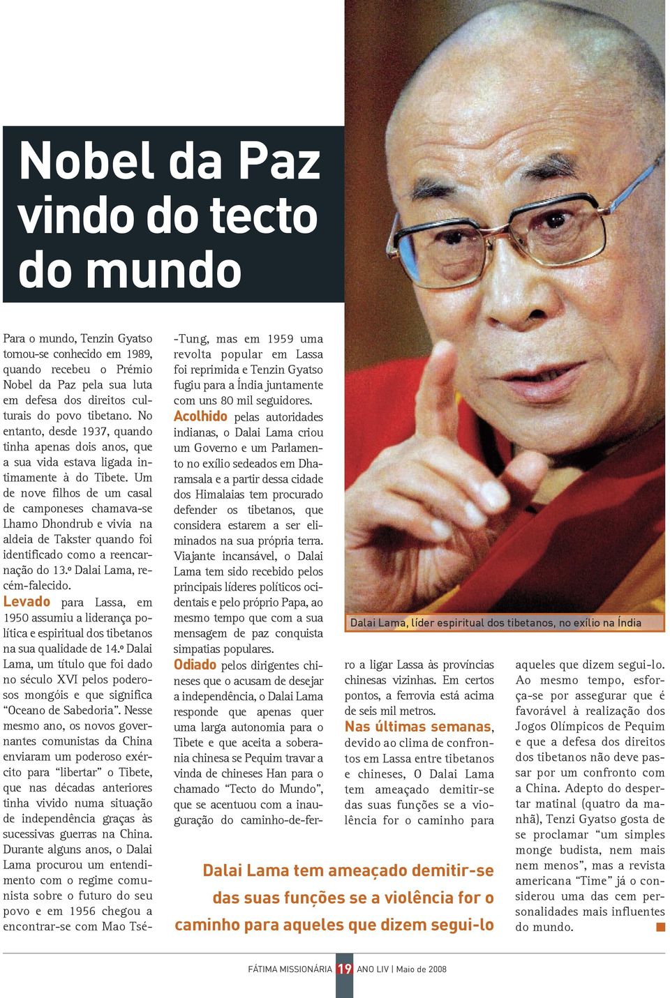 Um de nove filhos de um casal de camponeses chamava-se Lhamo Dhondrub e vivia na aldeia de Takster quando foi identificado como a reencarnação do 13.º Dalai Lama, recém-falecido.