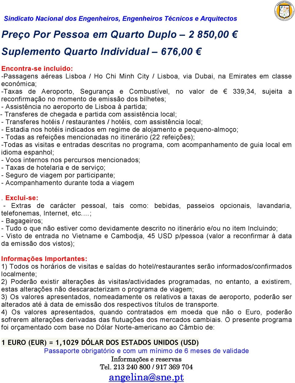 partida com assistência local; - Transferes hotéis / restaurantes / hotéis, com assistência local; - Estadia nos hotéis indicados em regime de alojamento e pequeno-almoço; - Todas as refeições