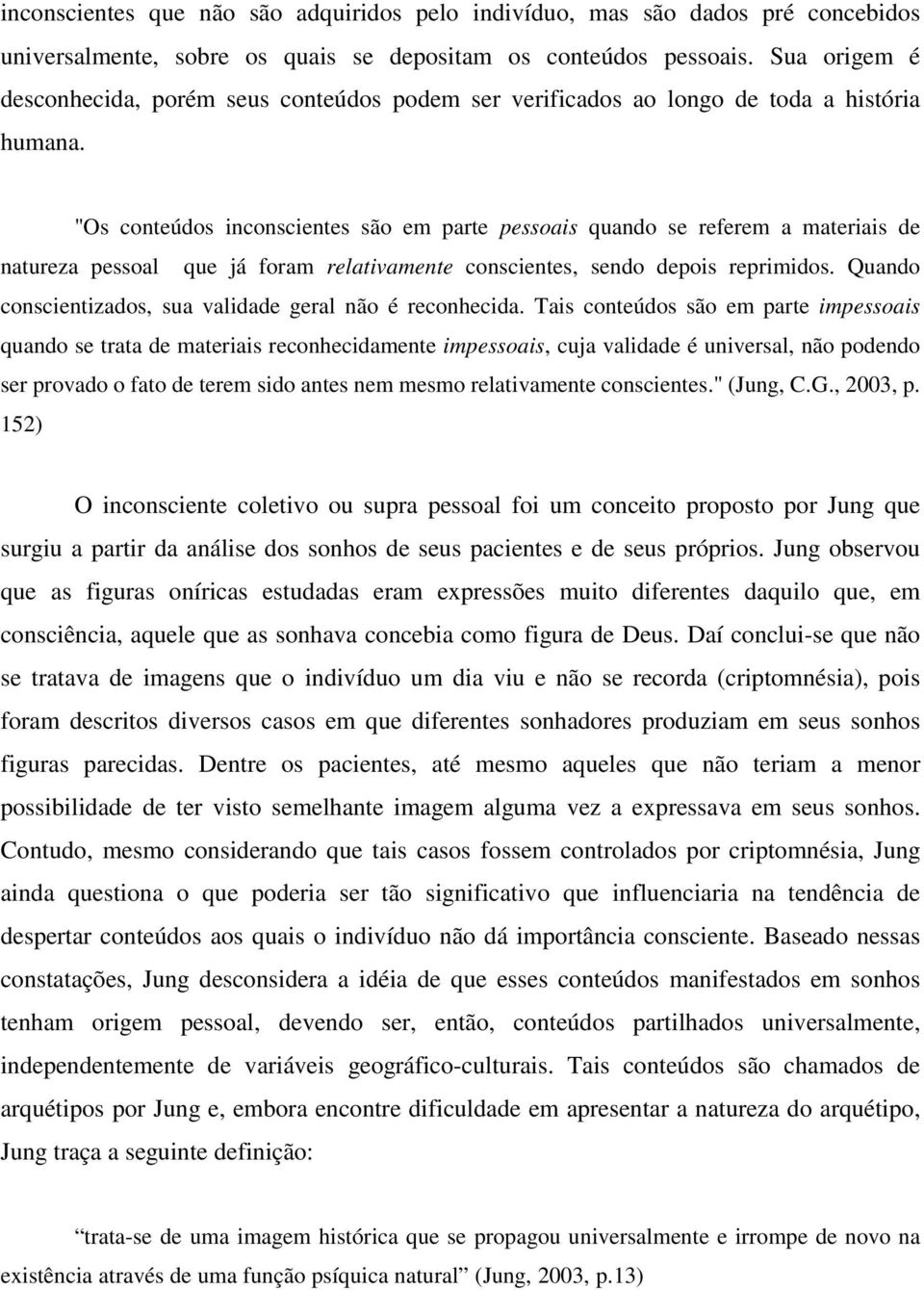 "Os conteúdos inconscientes são em parte pessoais quando se referem a materiais de natureza pessoal que já foram relativamente conscientes, sendo depois reprimidos.