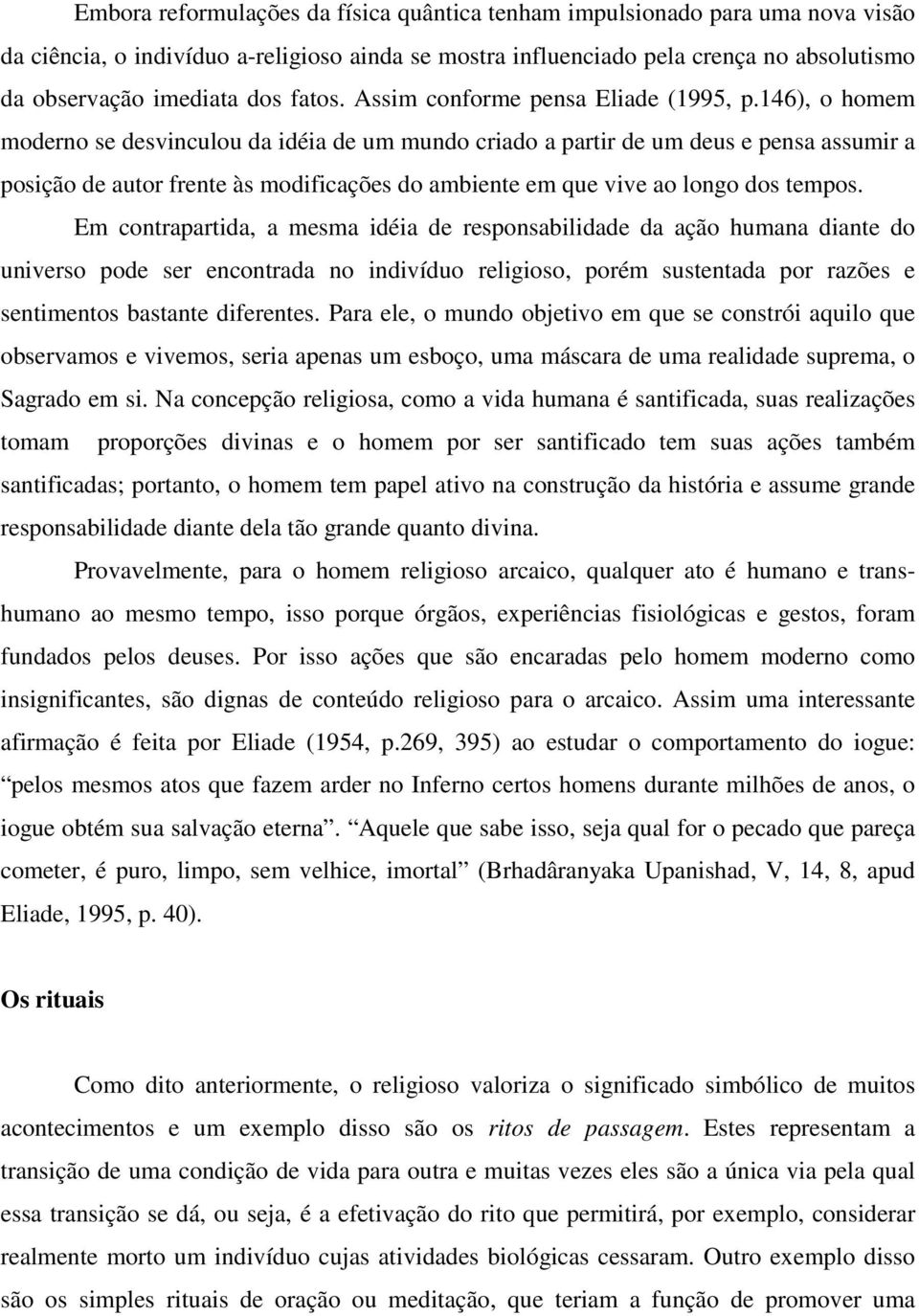 146), o homem moderno se desvinculou da idéia de um mundo criado a partir de um deus e pensa assumir a posição de autor frente às modificações do ambiente em que vive ao longo dos tempos.