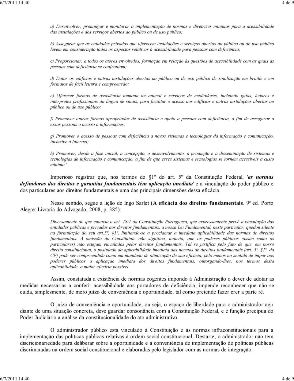 acessibilidade para pessoas com deficiência; c) Proporcionar, a todos os atores envolvidos, formação em relação às questões de acessibilidade com as quais as pessoas com deficiência se confrontam; d)